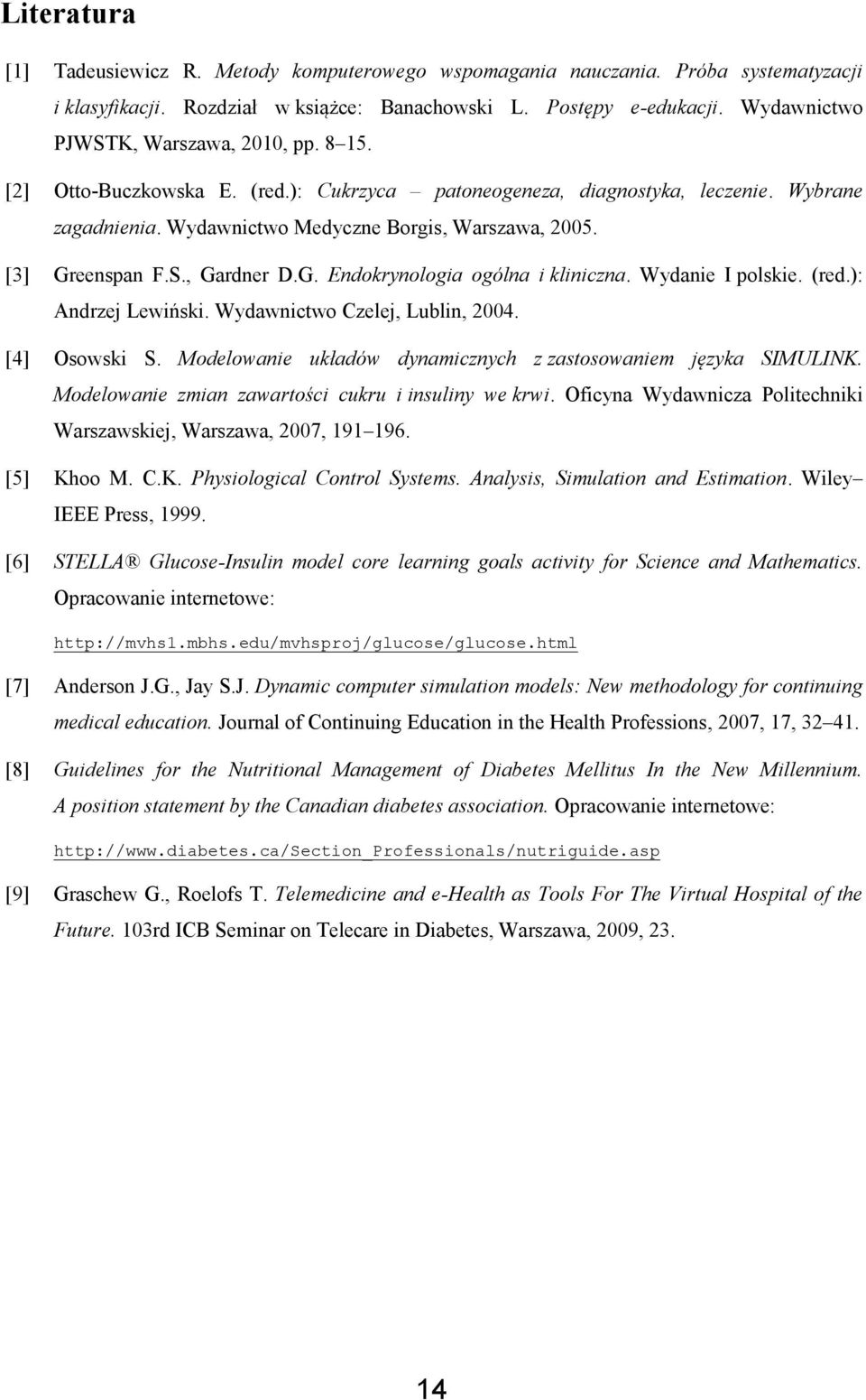 [3] Greenspan F.S., Gardner D.G. Endokrynologia ogólna i kliniczna. Wydanie I polskie. (red.): Andrzej Lewiński. Wydawnictwo Czelej, Lublin, 2004. [4] Osowski S.