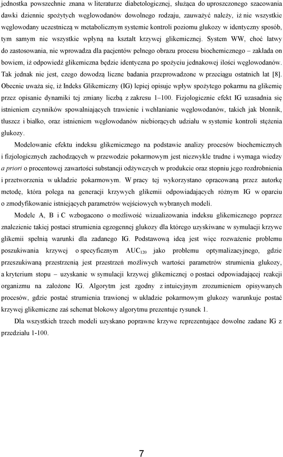 System WW, choć łatwy do zastosowania, nie wprowadza dla pacjentów pełnego obrazu procesu biochemicznego zakłada on bowiem, iż odpowiedź glikemiczna będzie identyczna po spożyciu jednakowej ilości