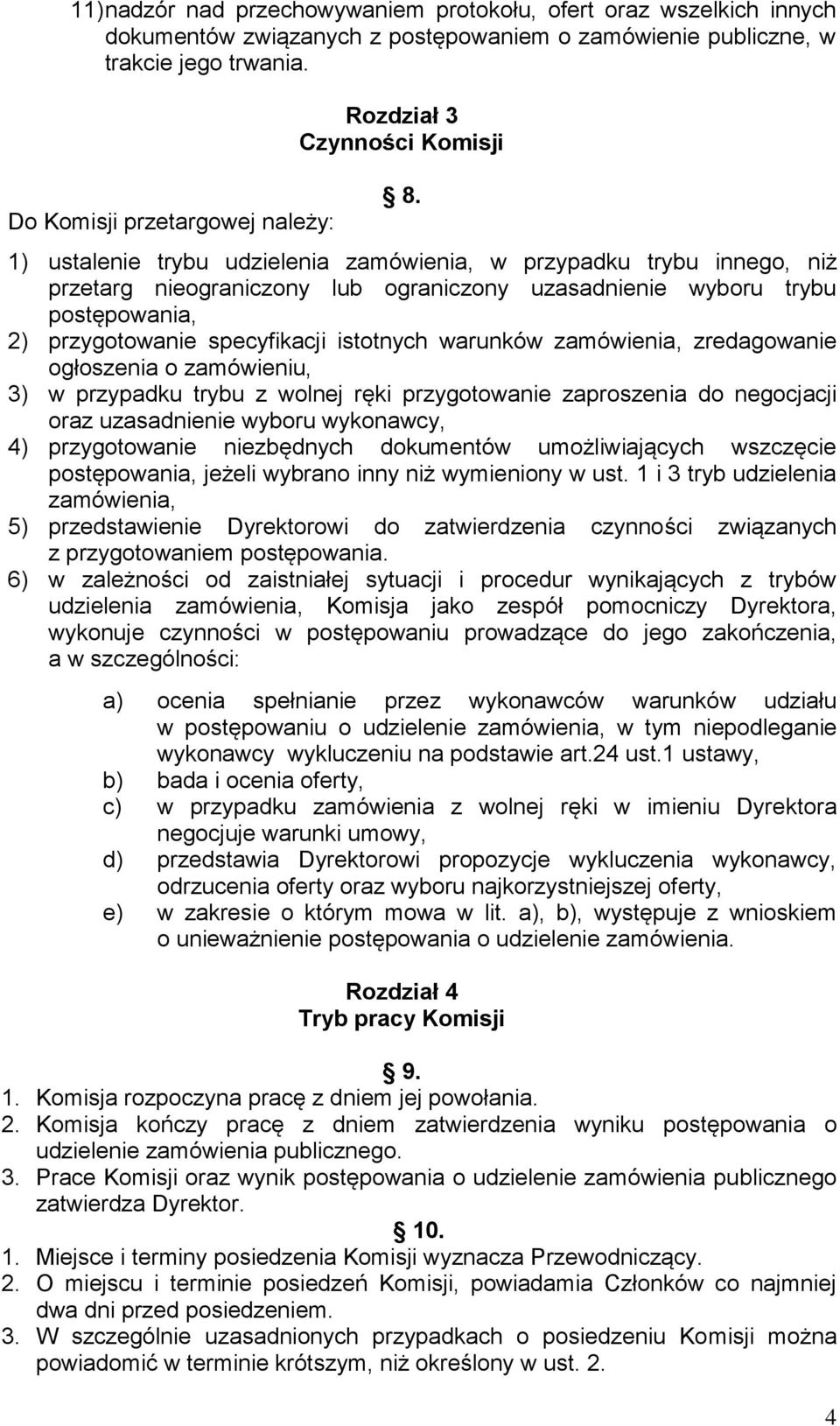 1) ustalenie trybu udzielenia zamówienia, w przypadku trybu innego, niż przetarg nieograniczony lub ograniczony uzasadnienie wyboru trybu postępowania, 2) przygotowanie specyfikacji istotnych