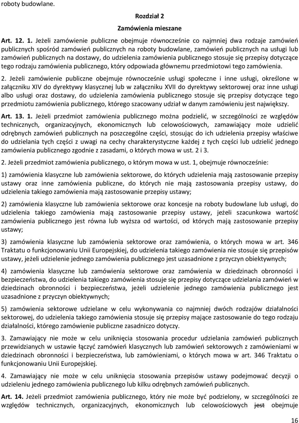 publicznych na dostawy, do udzielenia zamówienia publicznego stosuje się przepisy dotyczące tego rodzaju zamówienia publicznego, który odpowiada głównemu przedmiotowi tego zamówienia. 2.