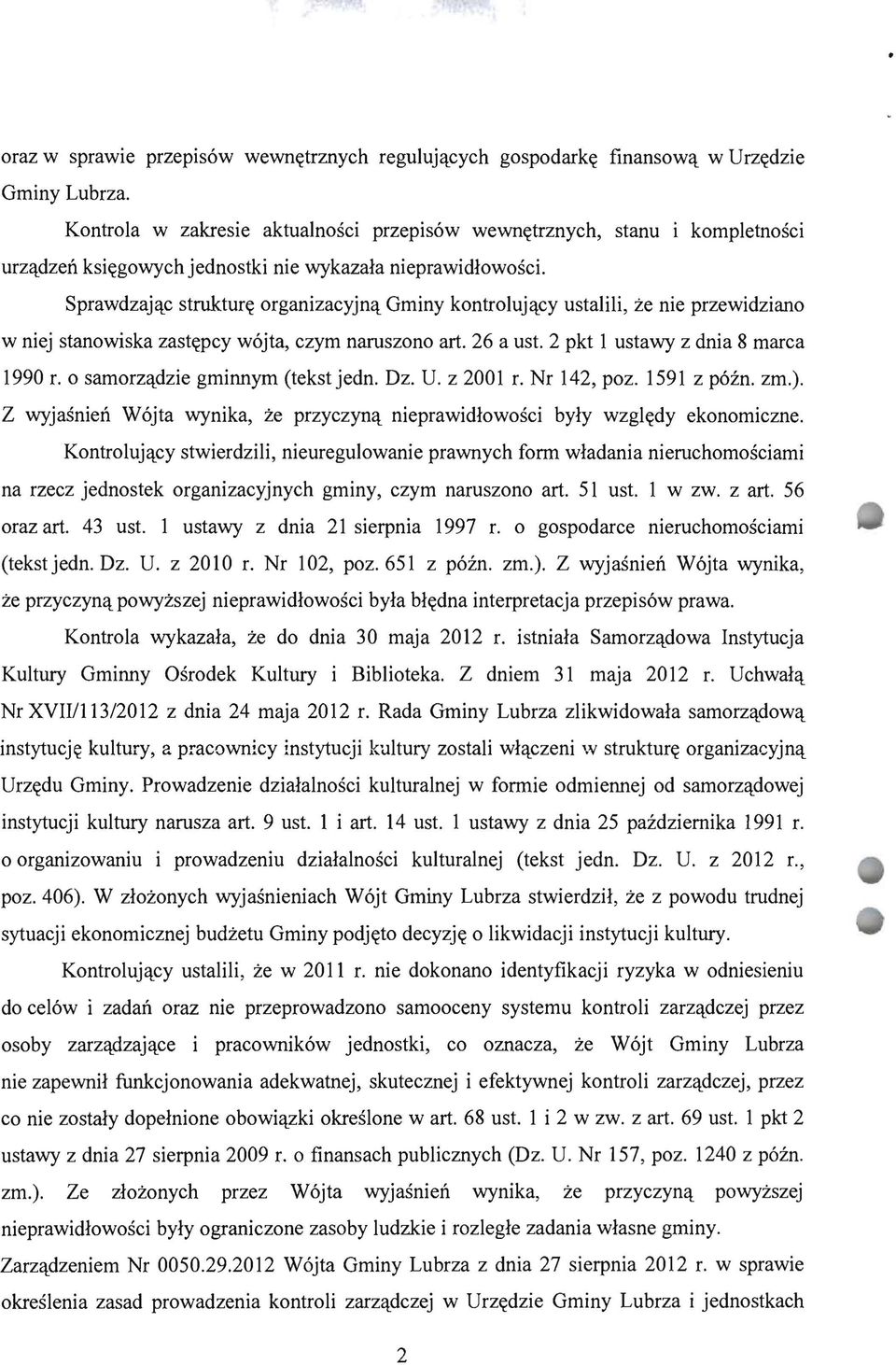 Sprawdzając strukturę organizacyjną Gminy kontrolujący ustalili, że nie przewidziano w niej stanowiska zastępcy wójta, czym naruszono art. 26 a ust. 2 pkt 1 ustawy z dnia 8 marca 1990 r.