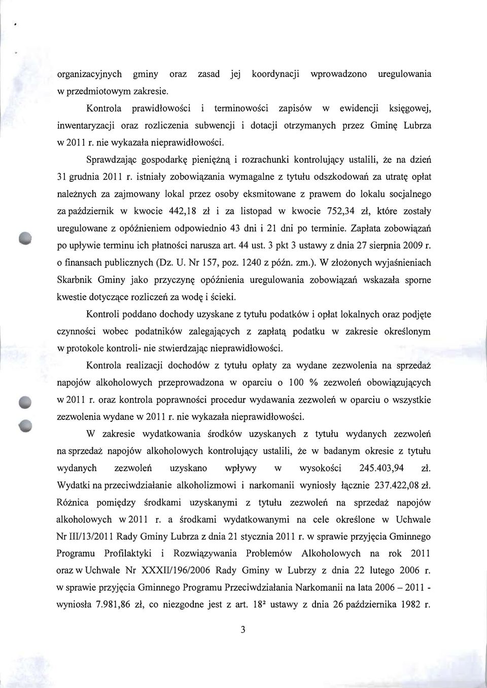 Sprawdzając gospodarkę pieniężną i rozrachunki kontrolujący ustalili, że na dzień 31 grudnia 2011 r.