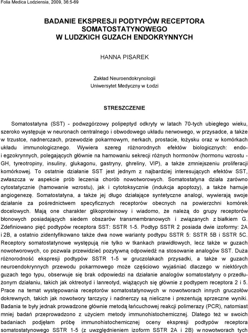 trzustce, nadnerczach, przewodzie pokarmowym, nerkach, prostacie, łoŝysku oraz w komórkach układu immunologicznego.
