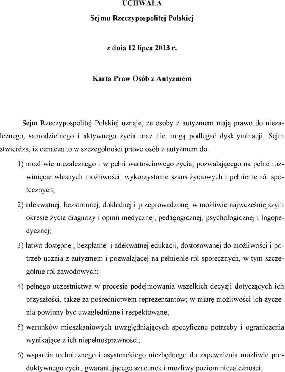 Sejm stwierdza, iż oznacza to w szczególności prawo osób z autyzmem do: 1) możliwie niezależnego i w pełni wartościowego życia, pozwalającego na pełne rozwinięcie własnych możliwości, wykorzystanie