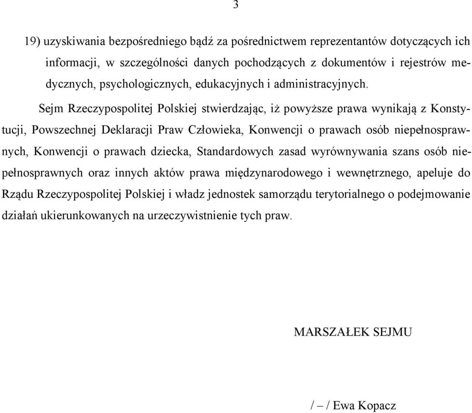 Sejm Rzeczypospolitej Polskiej stwierdzając, iż powyższe prawa wynikają z Konstytucji, Powszechnej Deklaracji Praw Człowieka, Konwencji o prawach osób niepełnosprawnych, Konwencji o