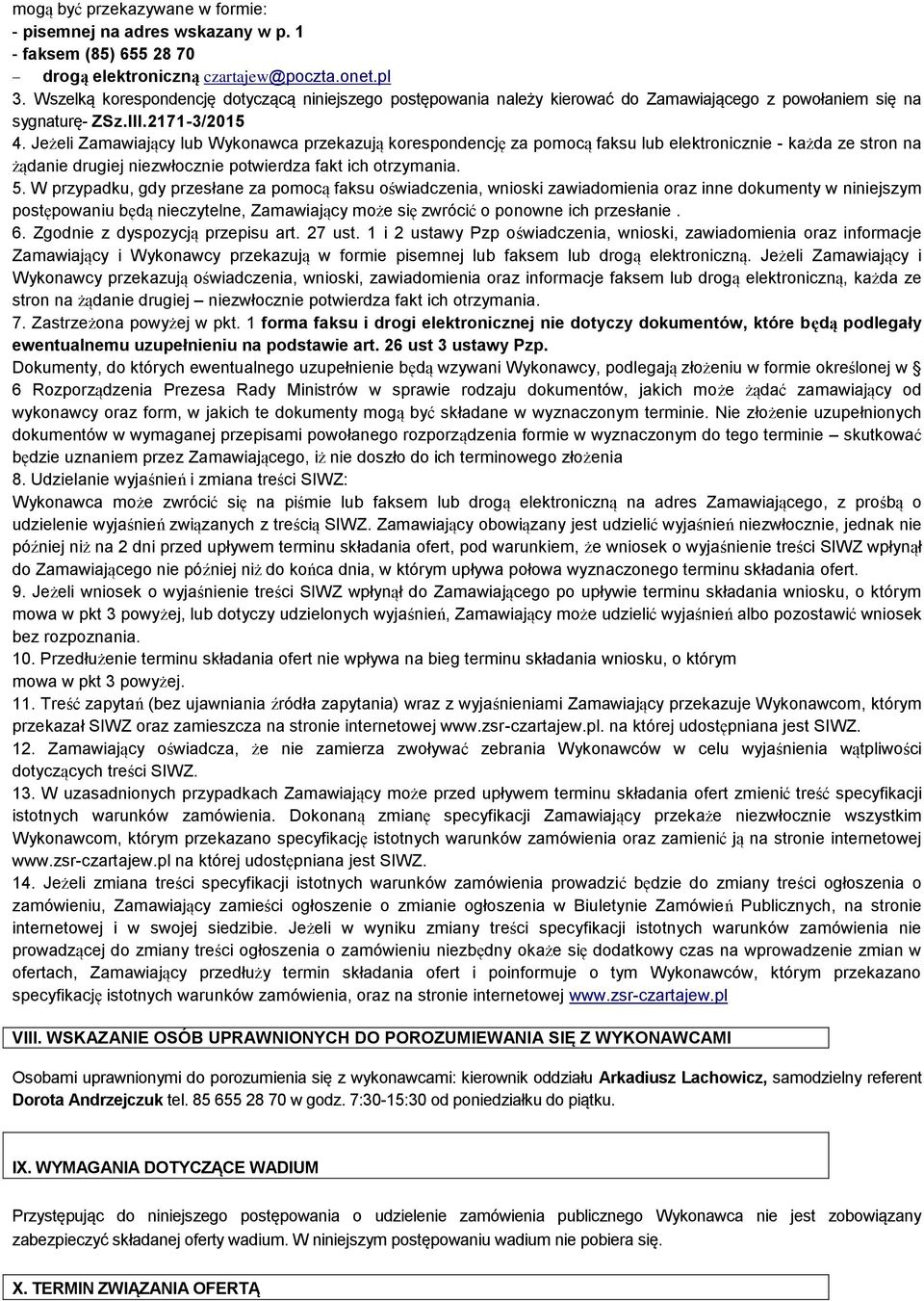 Jeżeli Zamawiający lub Wykonawca przekazują korespondencję za pomocą faksu lub elektronicznie - każda ze stron na żądanie drugiej niezwłocznie potwierdza fakt ich otrzymania. 5.