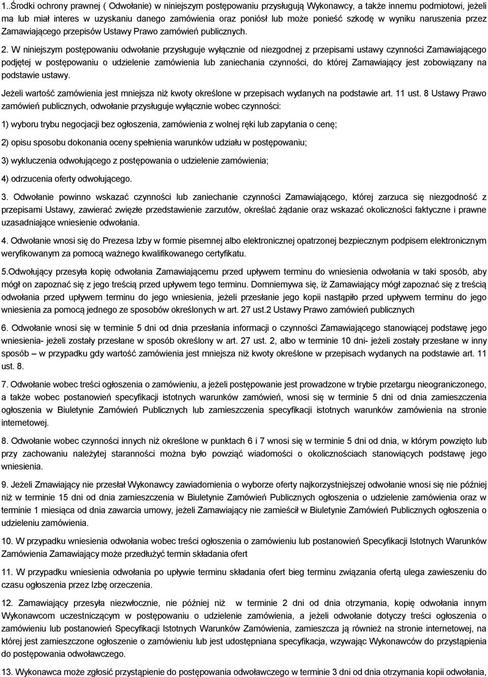 W niniejszym postępowaniu odwołanie przysługuje wyłącznie od niezgodnej z przepisami ustawy czynności Zamawiającego podjętej w postępowaniu o udzielenie zamówienia lub zaniechania czynności, do
