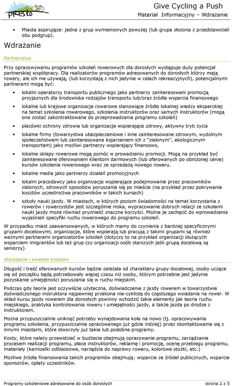 Dla realizatorów programów adresowanych do dorosłych którzy mają rowery, ale ich nie używają, (lub korzystają z nich jedynie w celach rekreacyjnych), potencjalnymi partnerami mogą być: lokalni