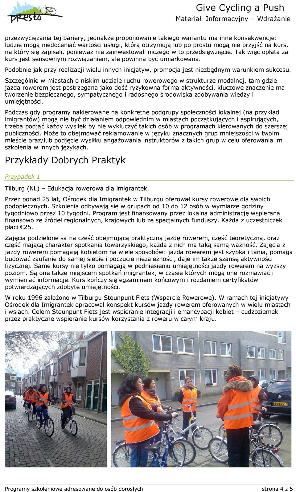 Podobnie jak przy realizacji wielu innych inicjatyw, promocja jest niezbędnym warunkiem sukcesu.