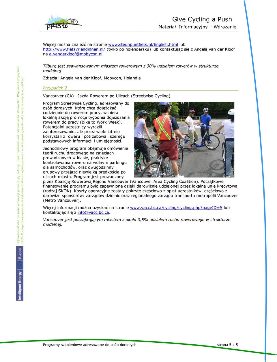 Tilburg jest zaawansowanym miastem rowerowym z 30% udziałem rowerów w strukturze modalnej Zdjęcia: Angela van der Kloof, Mobycon, Holandia Przypadek 2 Vancouver (CA) Jazda Rowerem po Ulicach