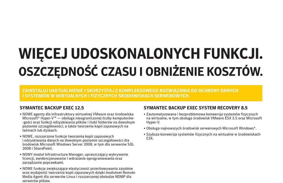 5 NOWE agenty dla infrastruktury wirtualnej VMware oraz środowiska Microsoft Hyper-V obsługa nieograniczonej liczby komputerów- -gości oraz funkcji odzyskiwania plików i (lub) folderów na dowolnym