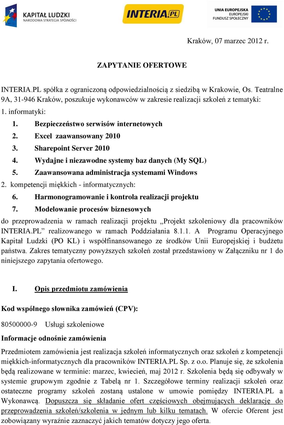 Sharepoint Server 2010 4. Wydajne i niezawodne systemy baz danych (My SQL) 5. Zaawansowana administracja systemami Windows 2. kompetencji miękkich - informatycznych: 6.