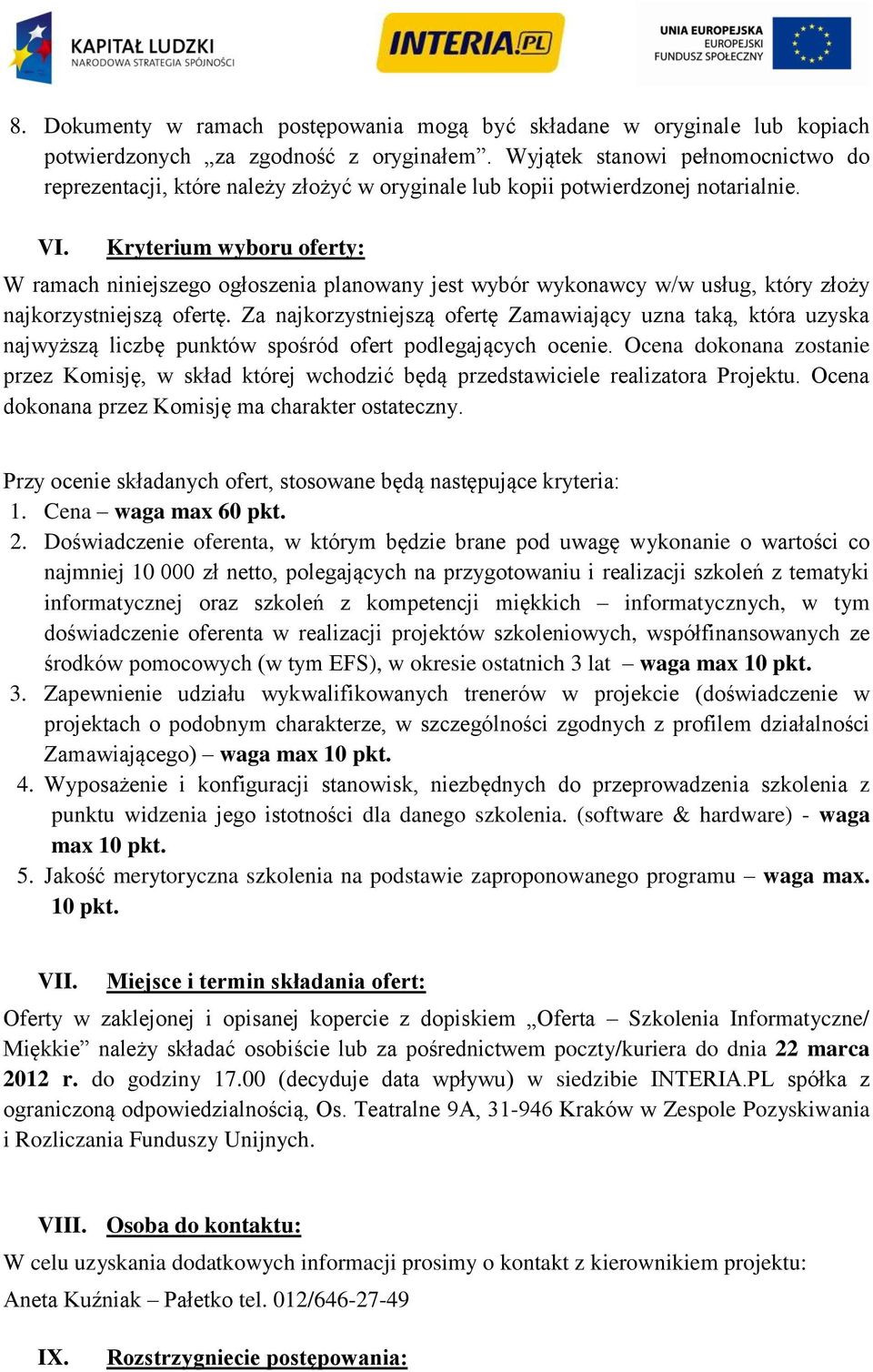 Kryterium wyboru oferty: W ramach niniejszego ogłoszenia planowany jest wybór wykonawcy w/w usług, który złoży najkorzystniejszą ofertę.