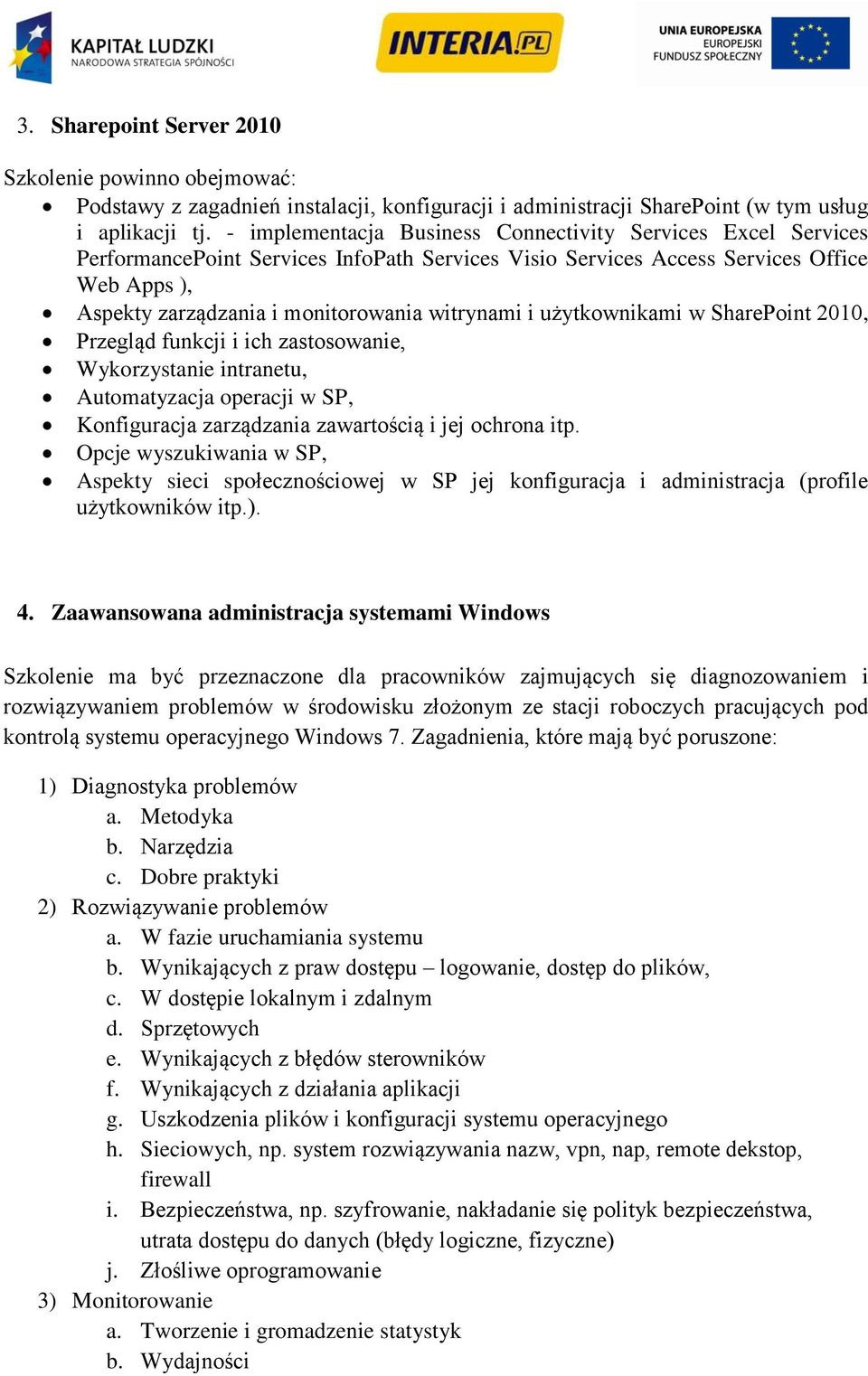 witrynami i użytkownikami w SharePoint 2010, Przegląd funkcji i ich zastosowanie, Wykorzystanie intranetu, Automatyzacja operacji w SP, Konfiguracja zarządzania zawartością i jej ochrona itp.