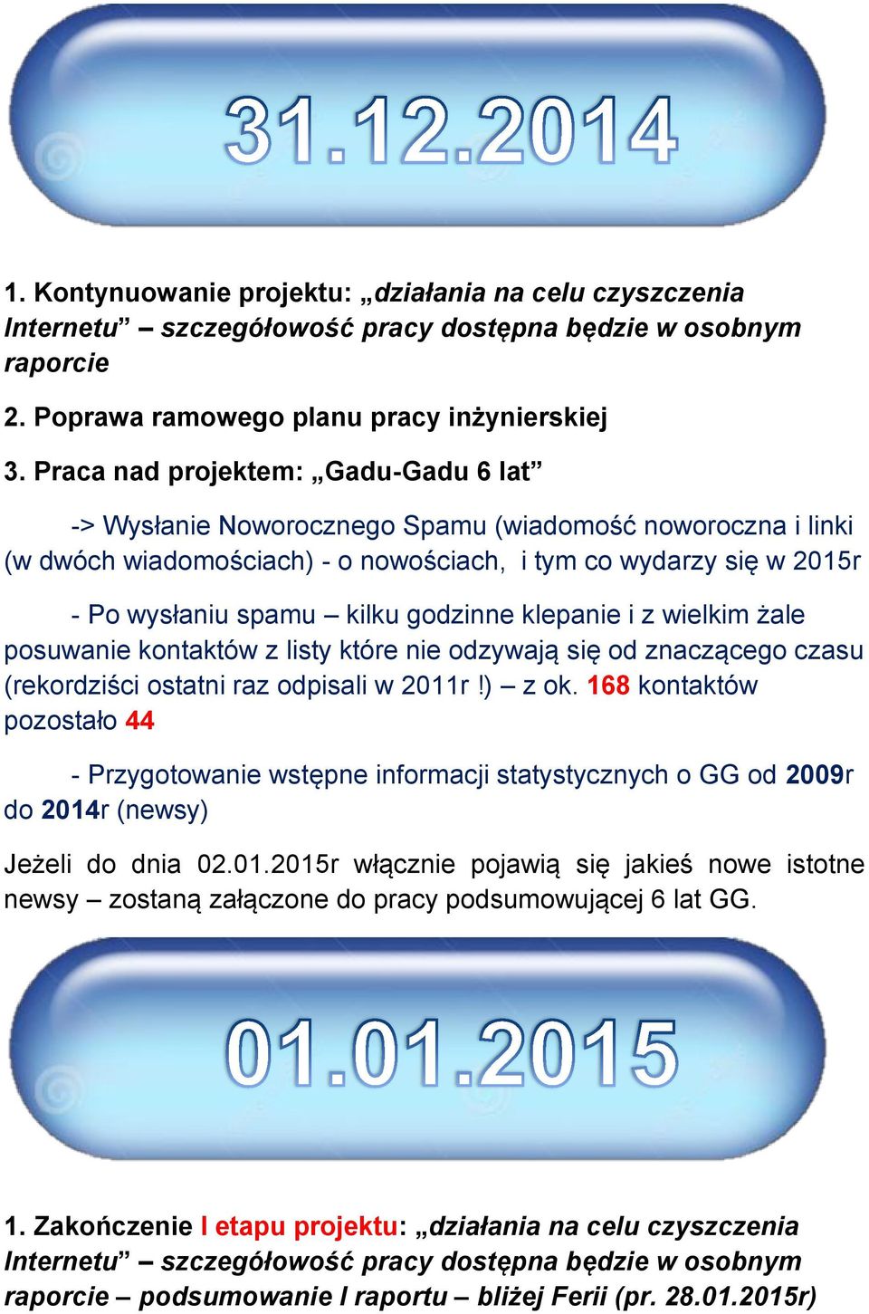 godzinne klepanie i z wielkim żale posuwanie kontaktów z listy które nie odzywają się od znaczącego czasu (rekordziści ostatni raz odpisali w 2011r!) z ok.