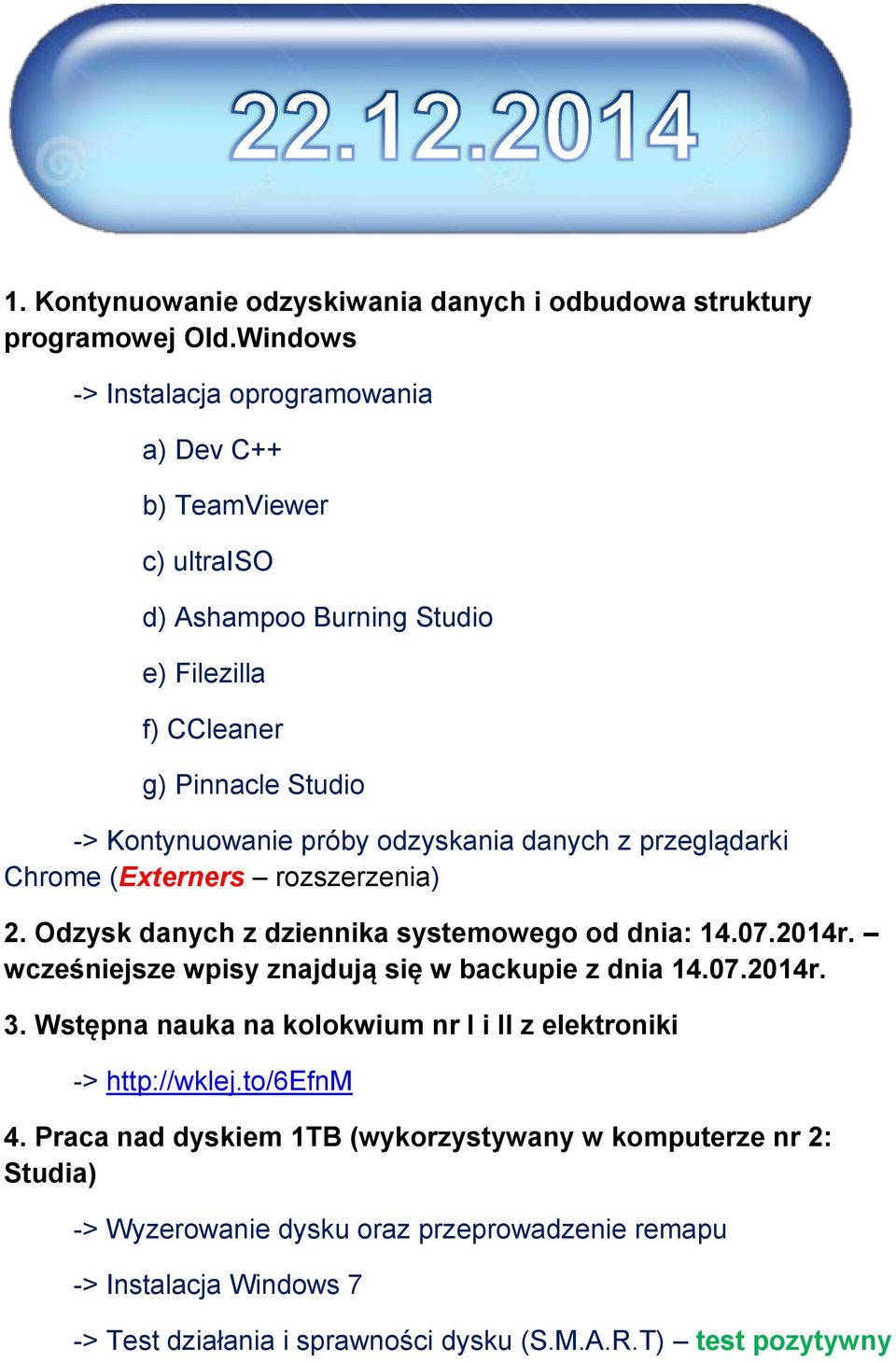 danych z przeglądarki Chrome (Externers rozszerzenia) 2. Odzysk danych z dziennika systemowego od dnia: 14.07.2014r. wcześniejsze wpisy znajdują się w backupie z dnia 14.07.2014r. 3.