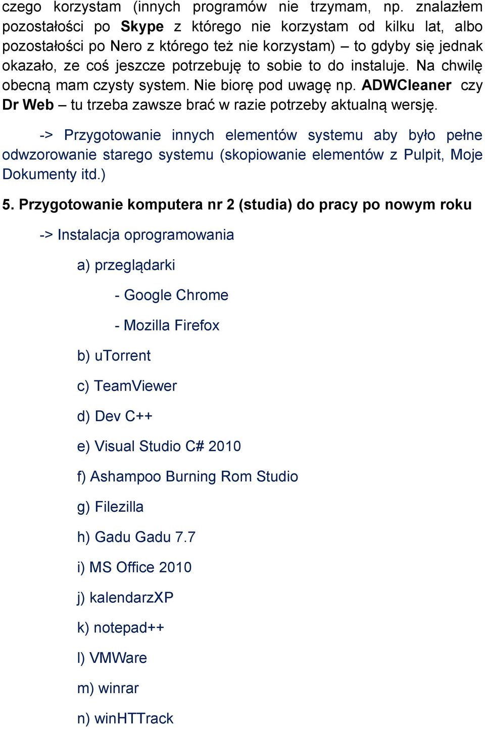 instaluje. Na chwilę obecną mam czysty system. Nie biorę pod uwagę np. ADWCleaner czy Dr Web tu trzeba zawsze brać w razie potrzeby aktualną wersję.