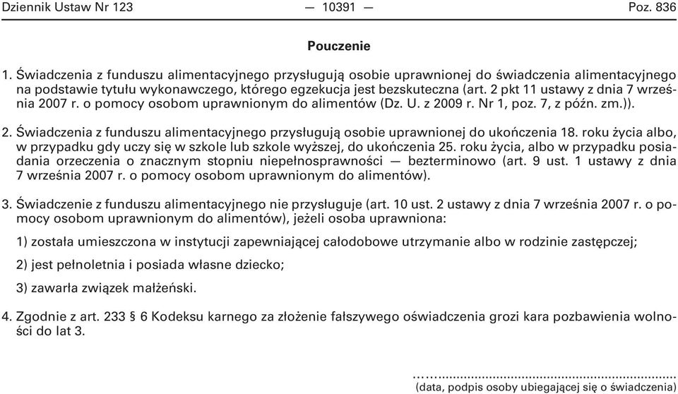 2 pkt 11 ustawy z dnia 7 września 2007 r. o pomocy osobom uprawnionym do alimentów (Dz. U. z 2009 r. Nr 1, poz. 7, z późn. zm.)). 2. Świadczenia z funduszu alimentacyjnego przysługują osobie uprawnionej do ukończenia 18.