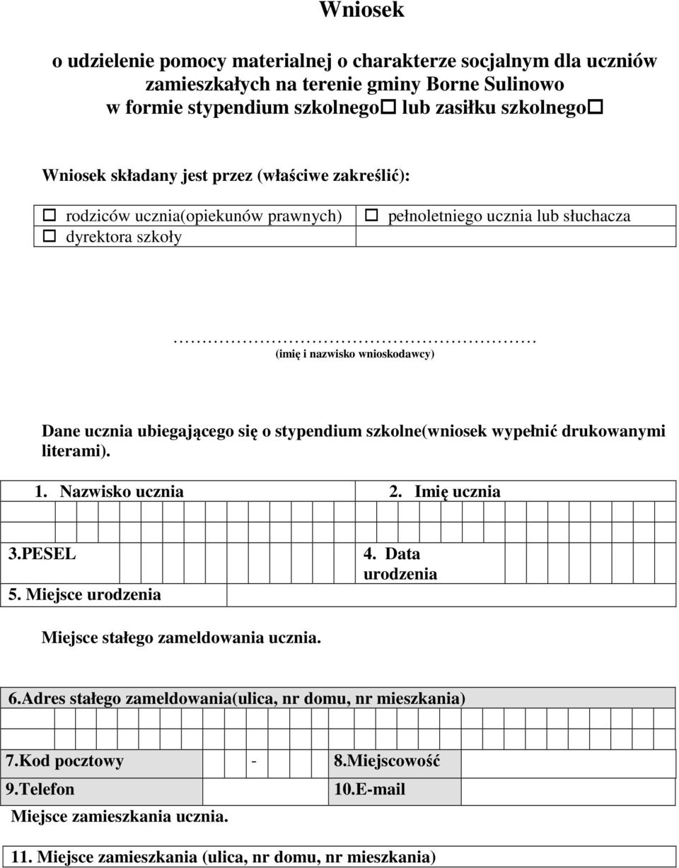 się o stypendium szkolne(wniosek wypełnić drukowanymi literami). 1. Nazwisko ucznia 2. Imię ucznia 3.PESEL 5. Miejsce urodzenia 4. Data urodzenia Miejsce stałego zameldowania ucznia. 6.