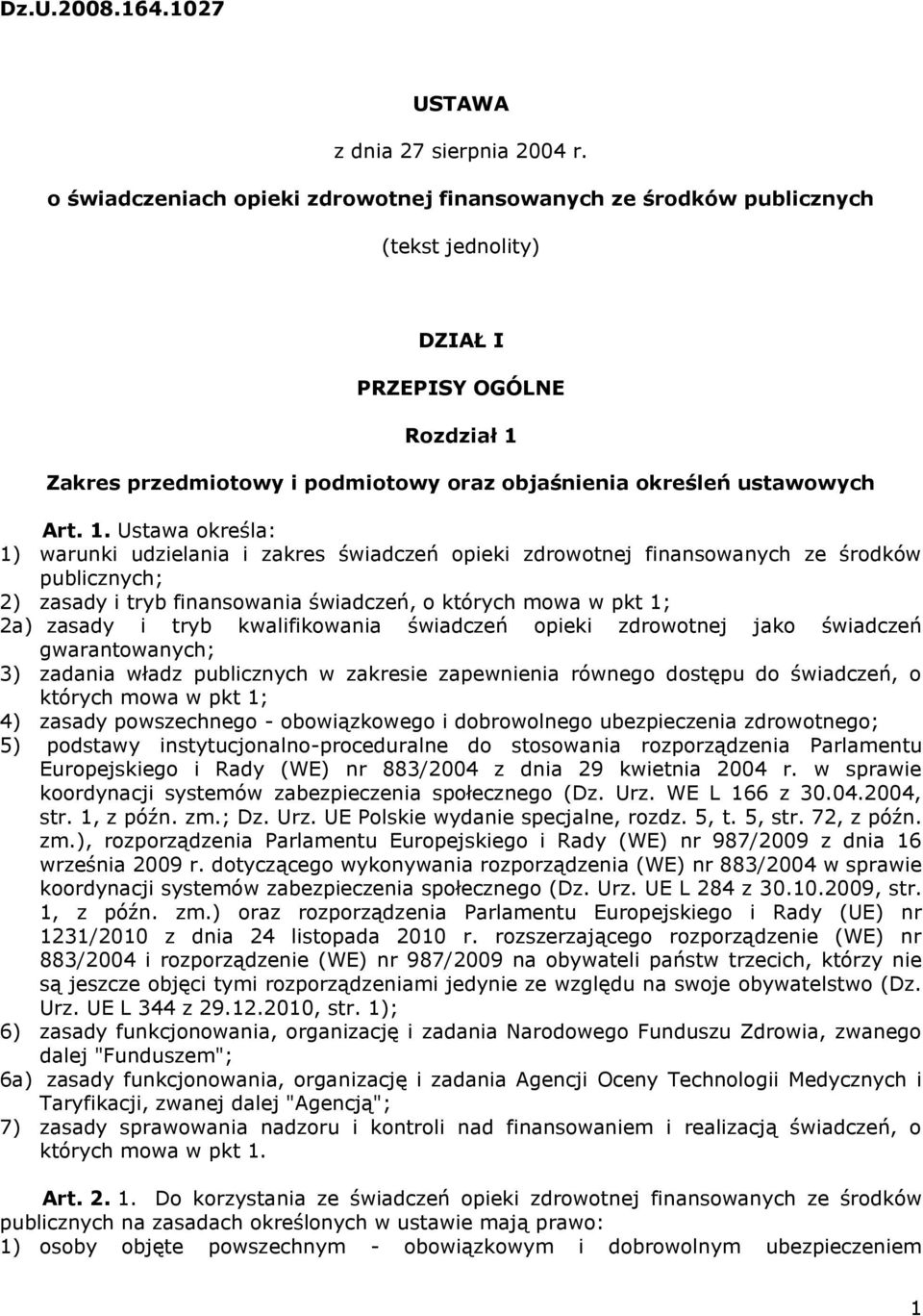 1. Ustawa określa: 1) warunki udzielania i zakres świadczeń opieki zdrowotnej finansowanych ze środków publicznych; 2) zasady i tryb finansowania świadczeń, o których mowa w pkt 1; 2a) zasady i tryb