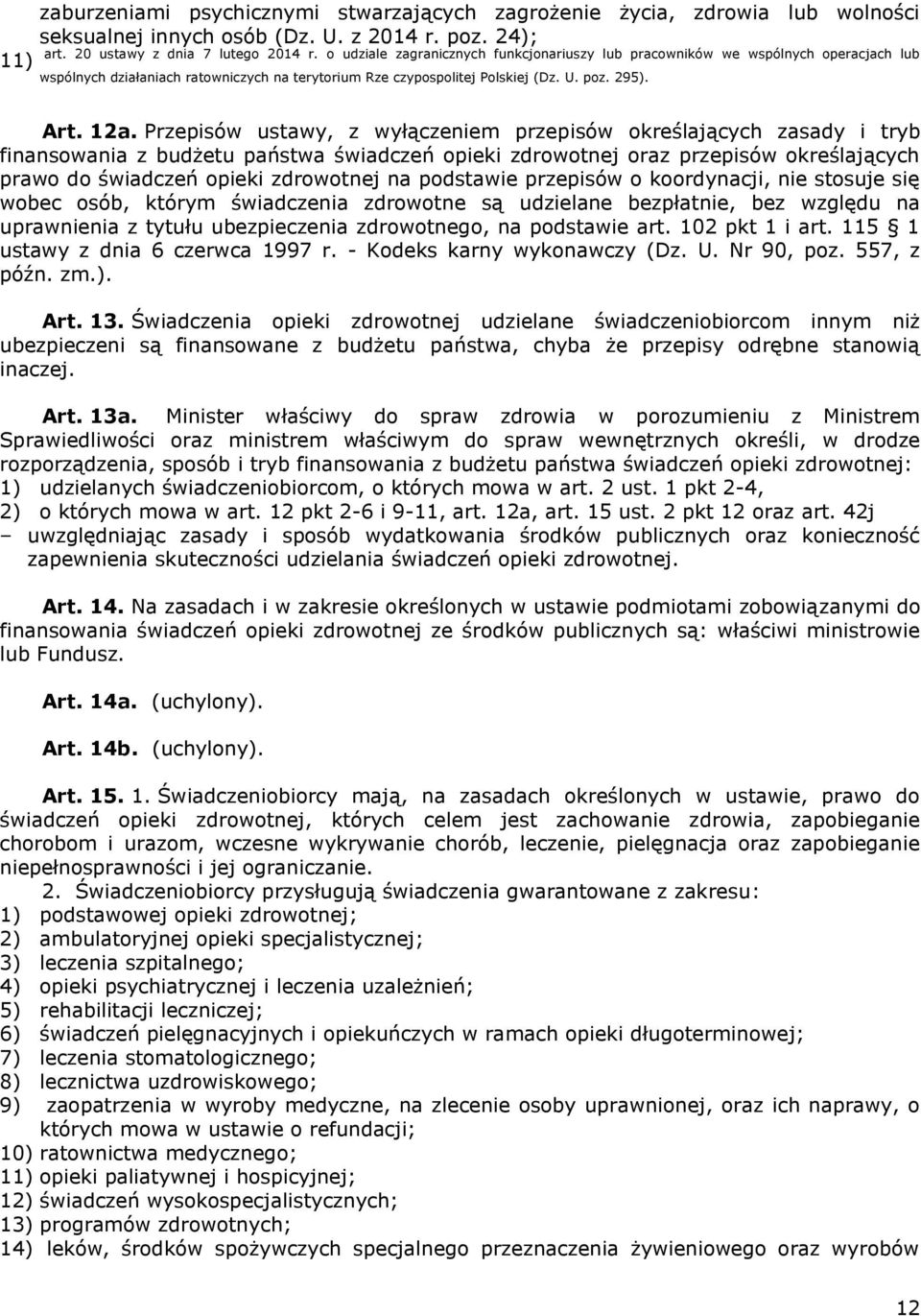 Przepisów ustawy, z wyłączeniem przepisów określających zasady i tryb finansowania z budżetu państwa świadczeń opieki zdrowotnej oraz przepisów określających prawo do świadczeń opieki zdrowotnej na