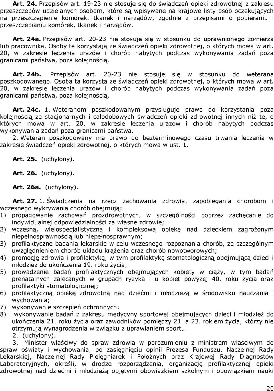 zgodnie z przepisami o pobieraniu i przeszczepianiu komórek, tkanek i narządów. Art. 24a. Przepisów art. 20-23 nie stosuje się w stosunku do uprawnionego żołnierza lub pracownika.