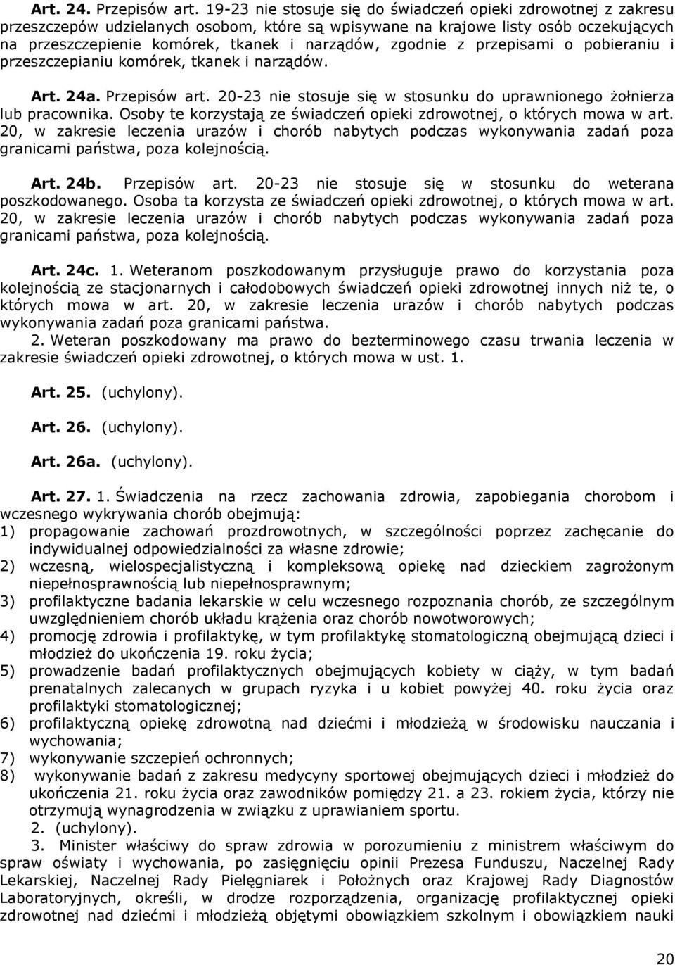 zgodnie z przepisami o pobieraniu i przeszczepianiu komórek, tkanek i narządów. Art. 24a. Przepisów art. 20-23 nie stosuje się w stosunku do uprawnionego żołnierza lub pracownika.