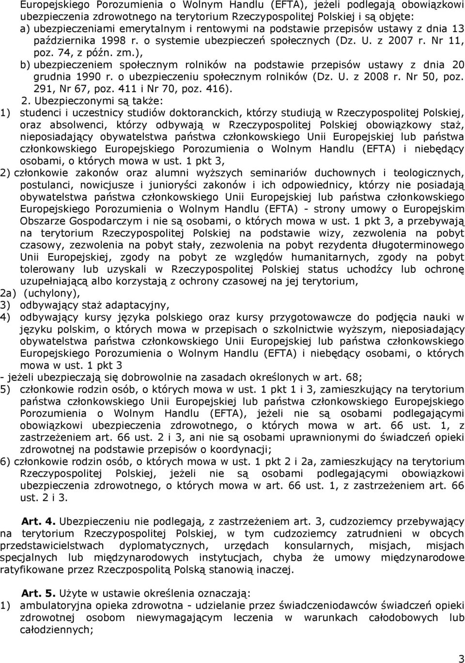 ), b) ubezpieczeniem społecznym rolników na podstawie przepisów ustawy z dnia 20 grudnia 1990 r. o ubezpieczeniu społecznym rolników (Dz. U. z 2008 r. Nr 50, poz. 291, Nr 67, poz. 411 i Nr 70, poz.