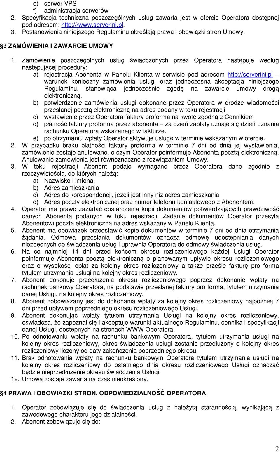 Zamówienie poszczególnych usług świadczonych przez Operatora następuje według następującej procedury: a) rejestracja Abonenta w Panelu Klienta w serwisie pod adresem http://serverini.