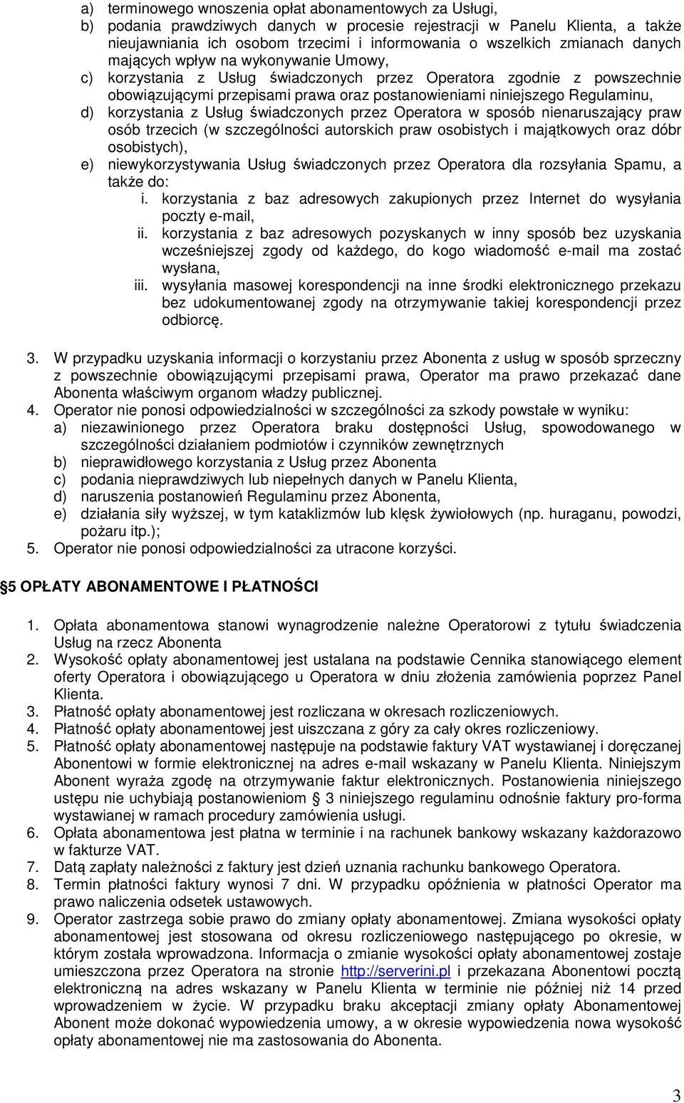 Regulaminu, d) korzystania z Usług świadczonych przez Operatora w sposób nienaruszający praw osób trzecich (w szczególności autorskich praw osobistych i majątkowych oraz dóbr osobistych), e)