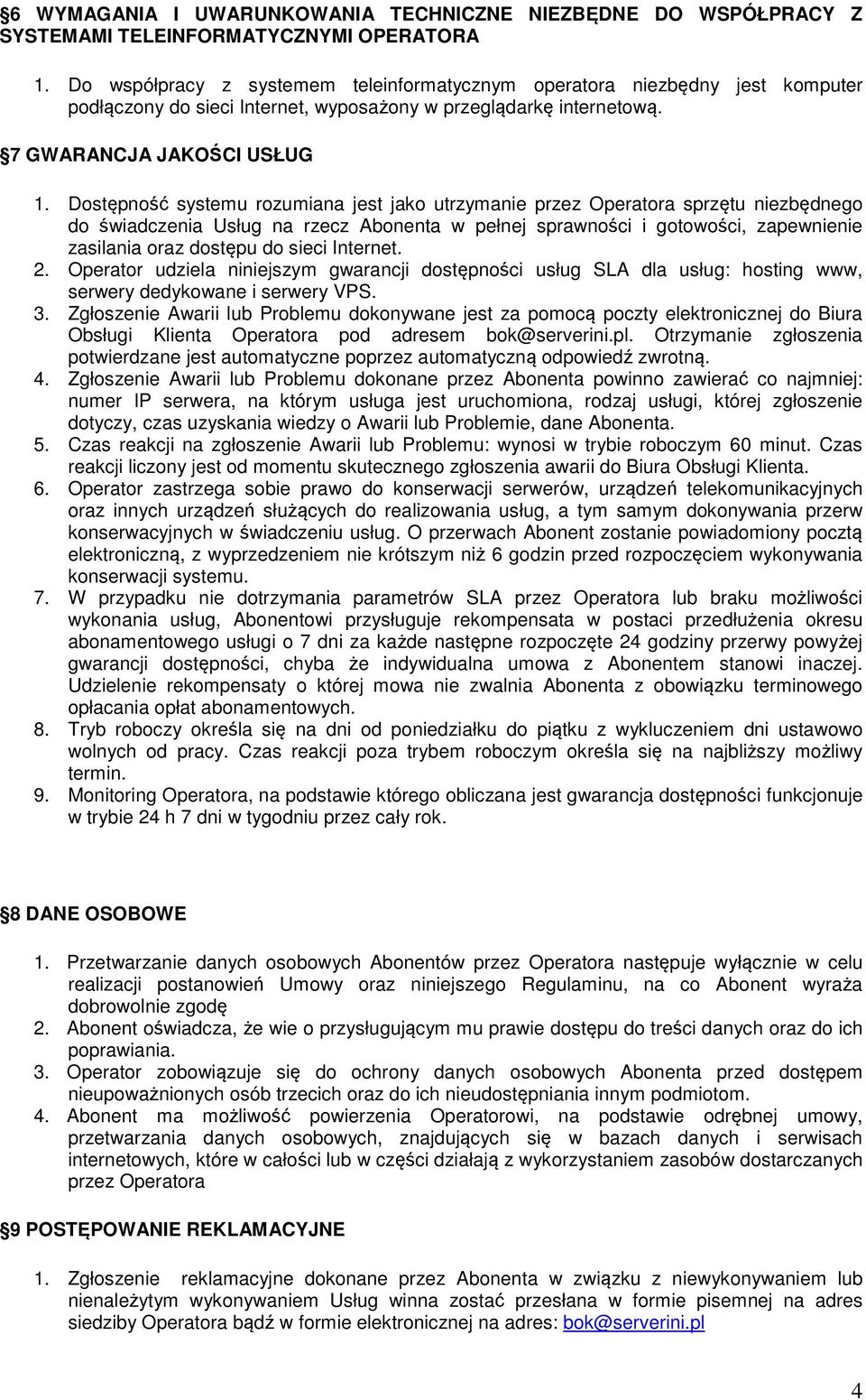 Dostępność systemu rozumiana jest jako utrzymanie przez Operatora sprzętu niezbędnego do świadczenia Usług na rzecz Abonenta w pełnej sprawności i gotowości, zapewnienie zasilania oraz dostępu do