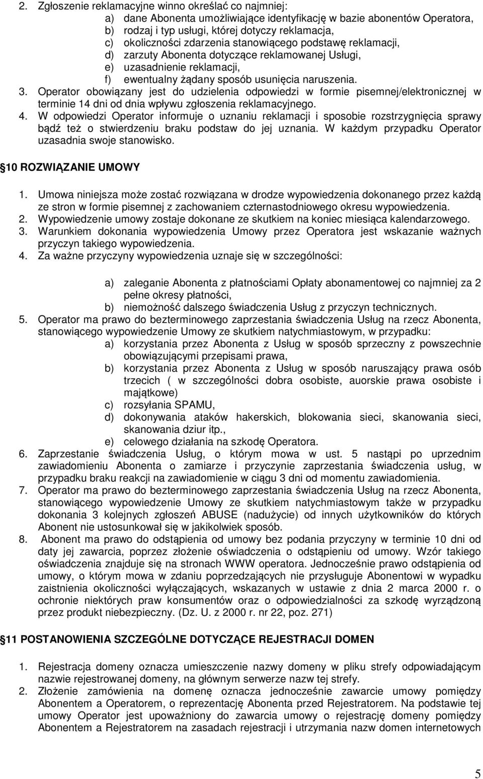 Operator obowiązany jest do udzielenia odpowiedzi w formie pisemnej/elektronicznej w terminie 14 dni od dnia wpływu zgłoszenia reklamacyjnego. 4.