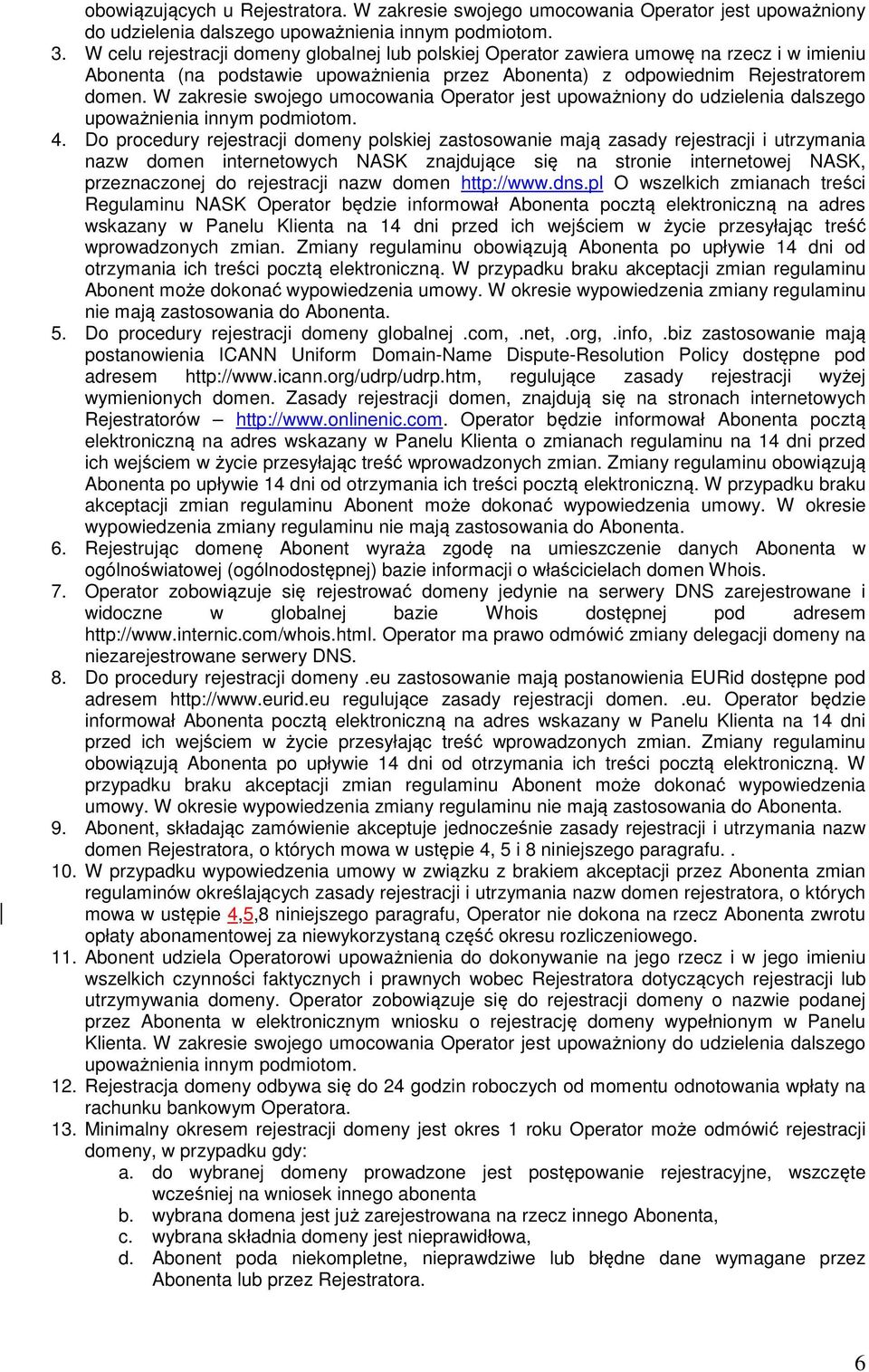 W zakresie swojego umocowania Operator jest upoważniony do udzielenia dalszego upoważnienia innym podmiotom. 4.