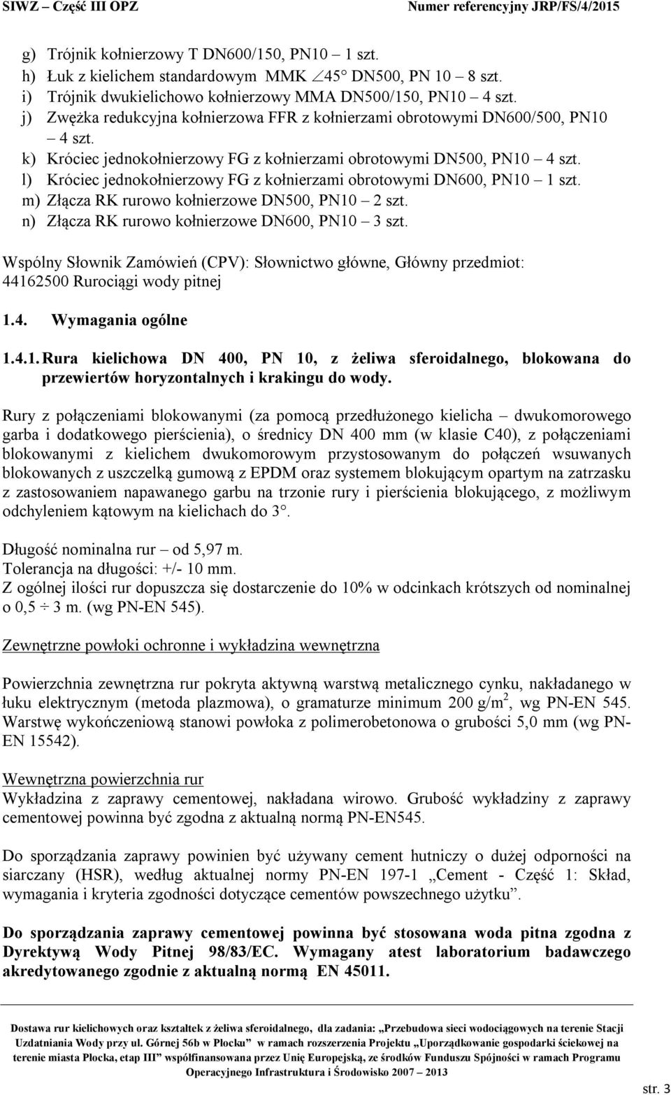 l) Króciec jednokołnierzowy FG z kołnierzami obrotowymi DN600, PN10 1 szt. m) Złącza RK rurowo kołnierzowe DN500, PN10 2 szt. n) Złącza RK rurowo kołnierzowe DN600, PN10 3 szt.