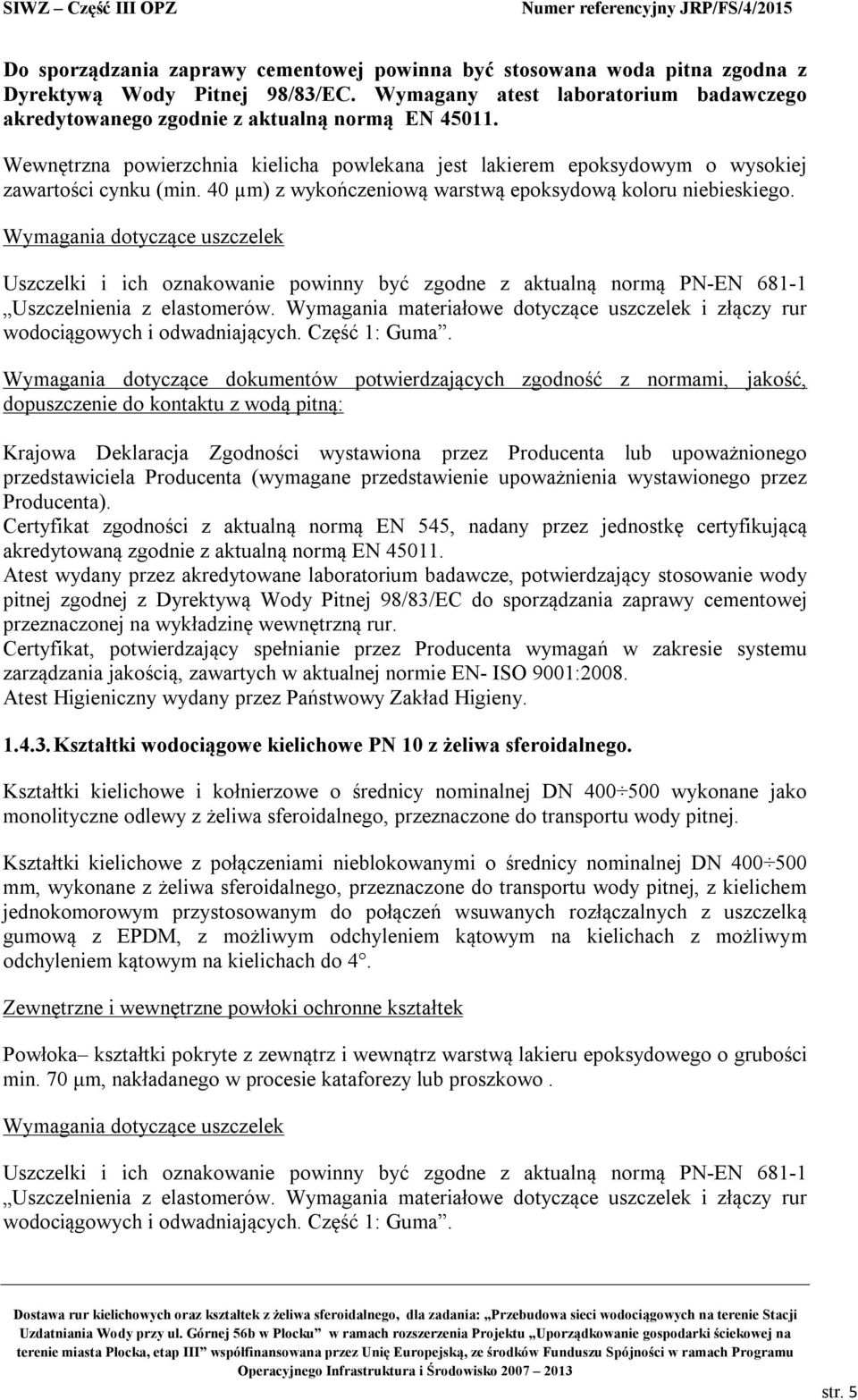 Wymagania dotyczące uszczelek Uszczelki i ich oznakowanie powinny być zgodne z aktualną normą PN-EN 681-1 Uszczelnienia z elastomerów.