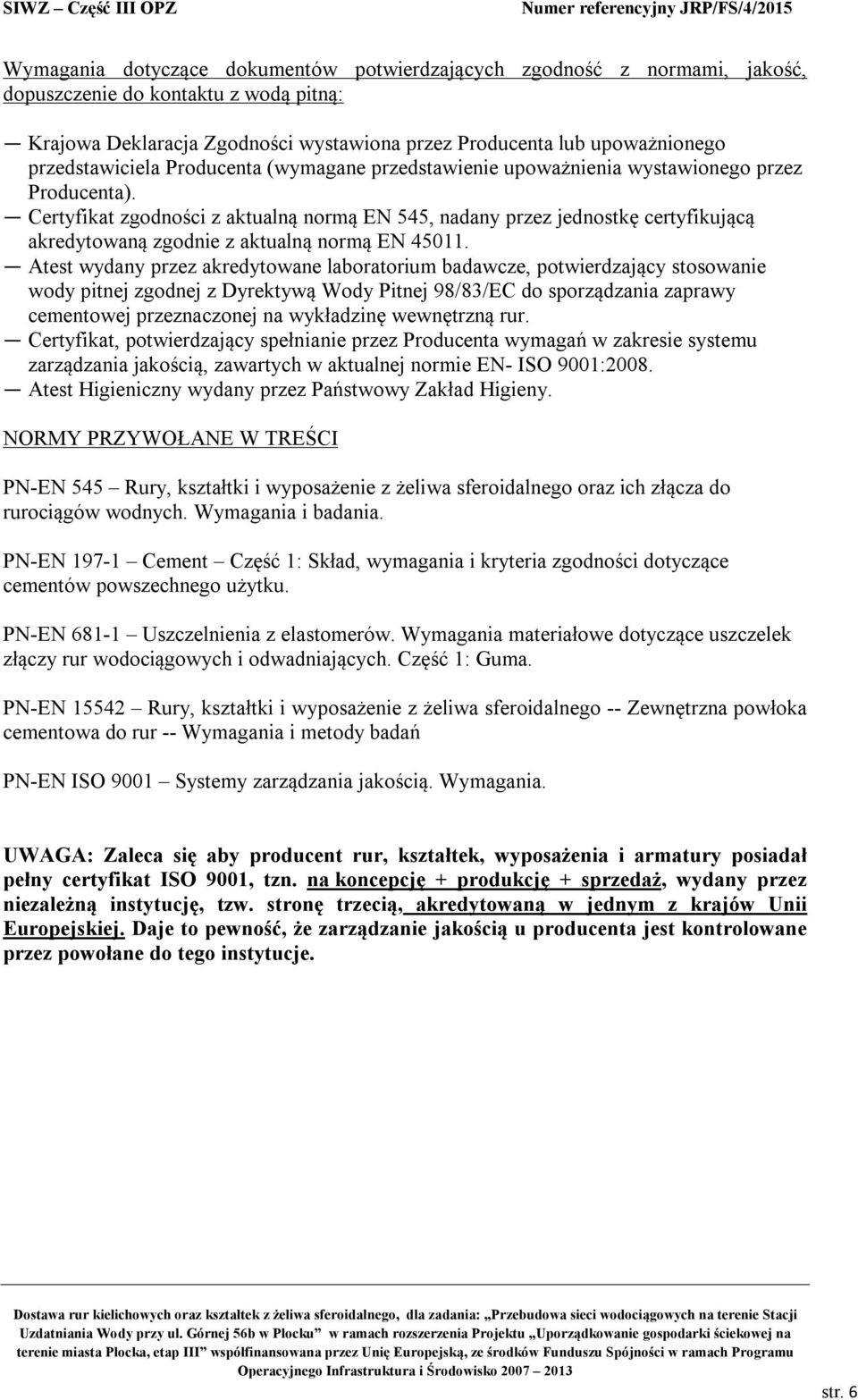 Certyfikat zgodności z aktualną normą EN 545, nadany przez jednostkę certyfikującą akredytowaną zgodnie z aktualną normą EN 45011.