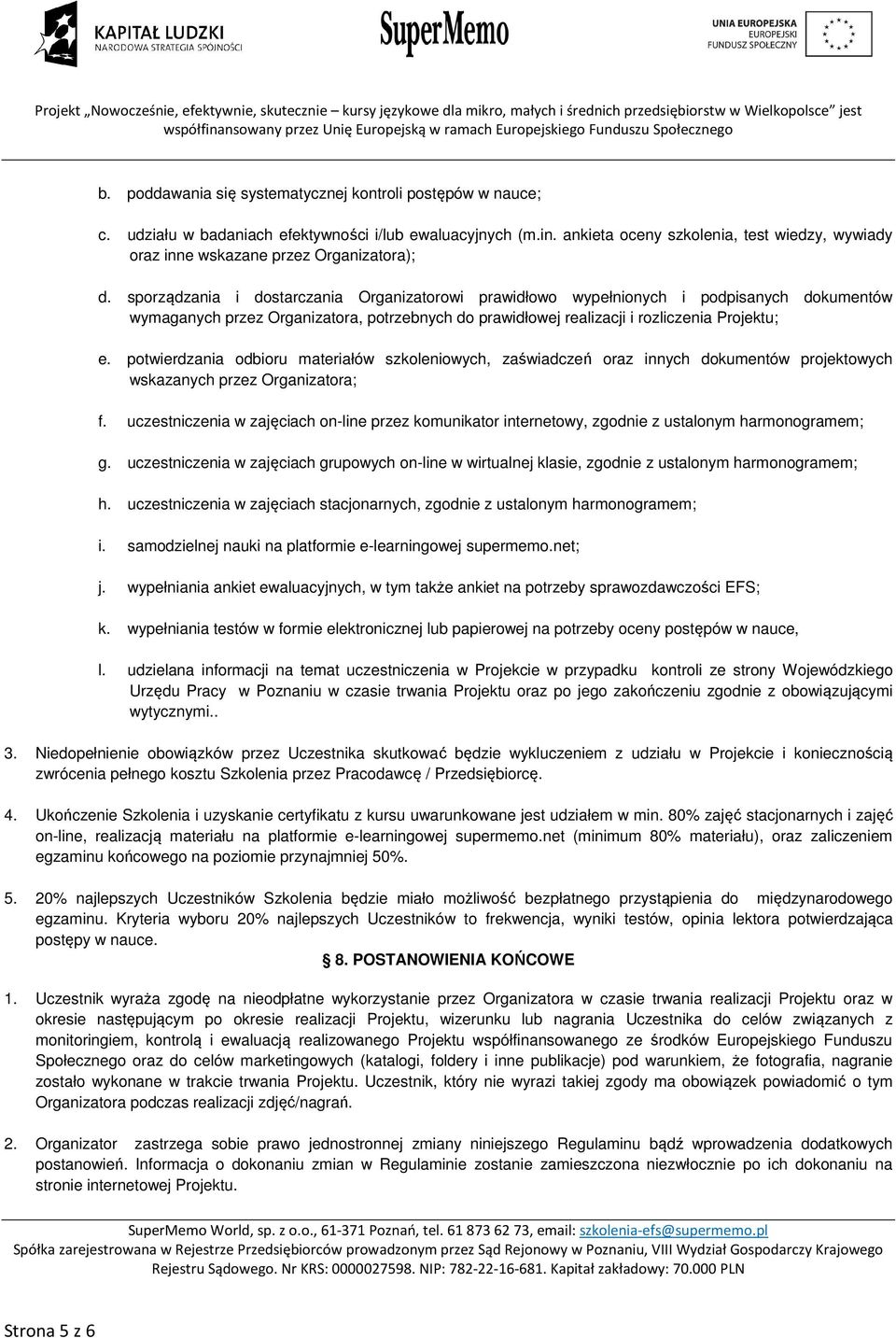 sporządzania i dostarczania Organizatorowi prawidłowo wypełnionych i podpisanych dokumentów wymaganych przez Organizatora, potrzebnych do prawidłowej realizacji i rozliczenia Projektu; e.