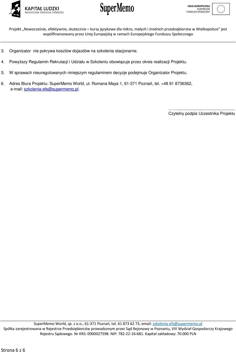 W sprawach nieuregulowanych niniejszym regulaminem decyzje podejmuje Organizator Projektu. 6.