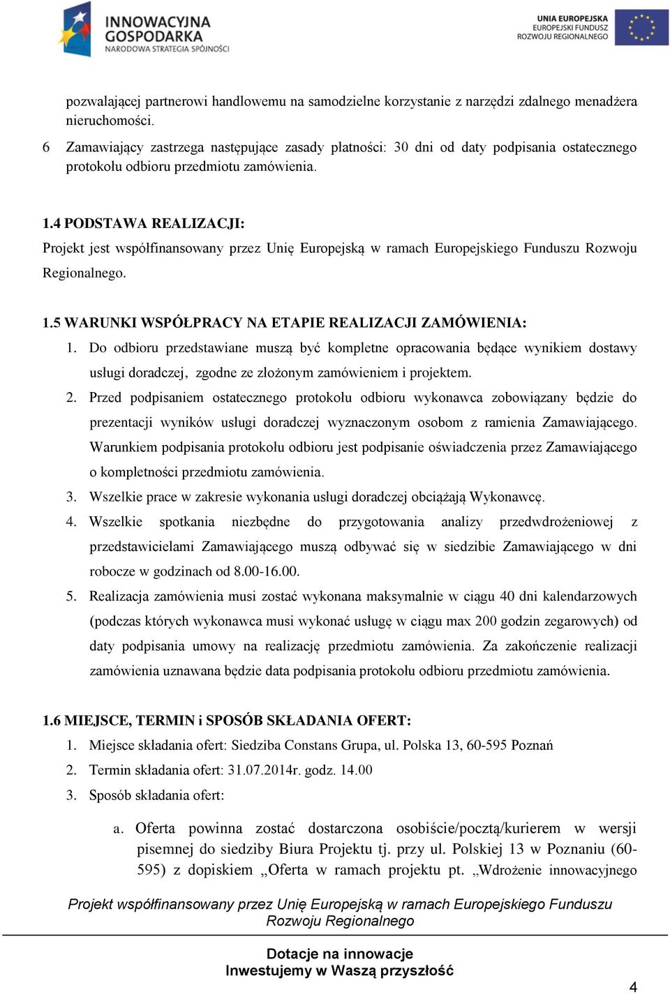 4 PODSTAWA REALIZACJI: Projekt jest współfinansowany przez Unię Europejską w ramach Europejskiego Funduszu Rozwoju Regionalnego. 1.5 WARUNKI WSPÓŁPRACY NA ETAPIE REALIZACJI ZAMÓWIENIA: 1.
