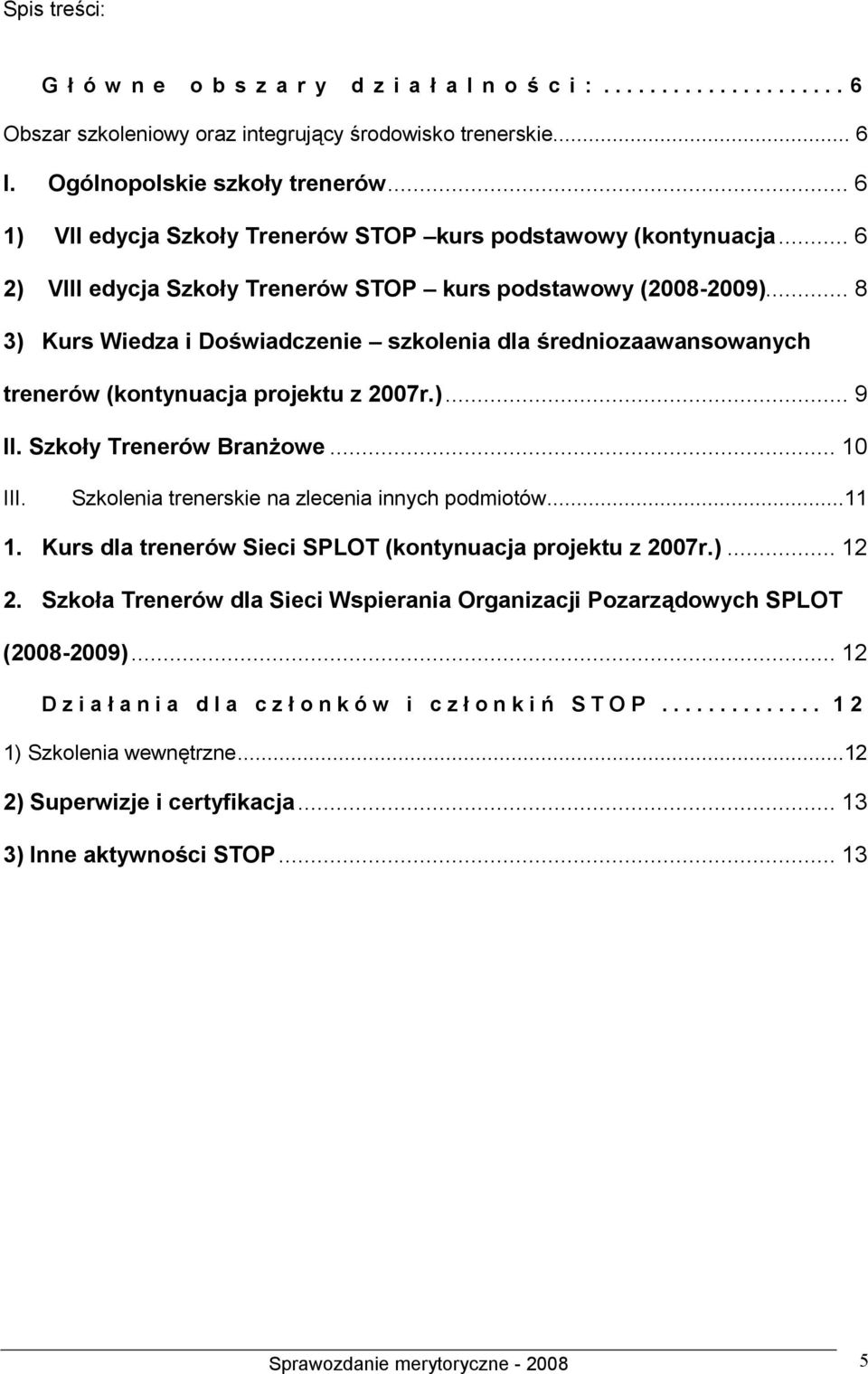 .. 8 3) Kurs Wiedza i Doświadczenie szkolenia dla średniozaawansowanych trenerów (kontynuacja projektu z 2007r.)... 9 II. Szkoły Trenerów Branżowe... 10 III.