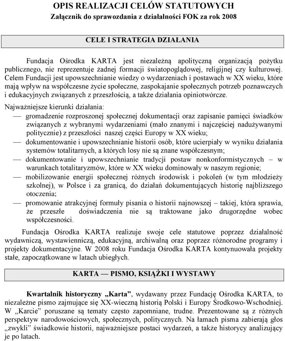 Celem Fundacji jest upowszechnianie wiedzy o wydarzeniach i postawach w XX wieku, które mają wpływ na współczesne życie społeczne, zaspokajanie społecznych potrzeb poznawczych i edukacyjnych