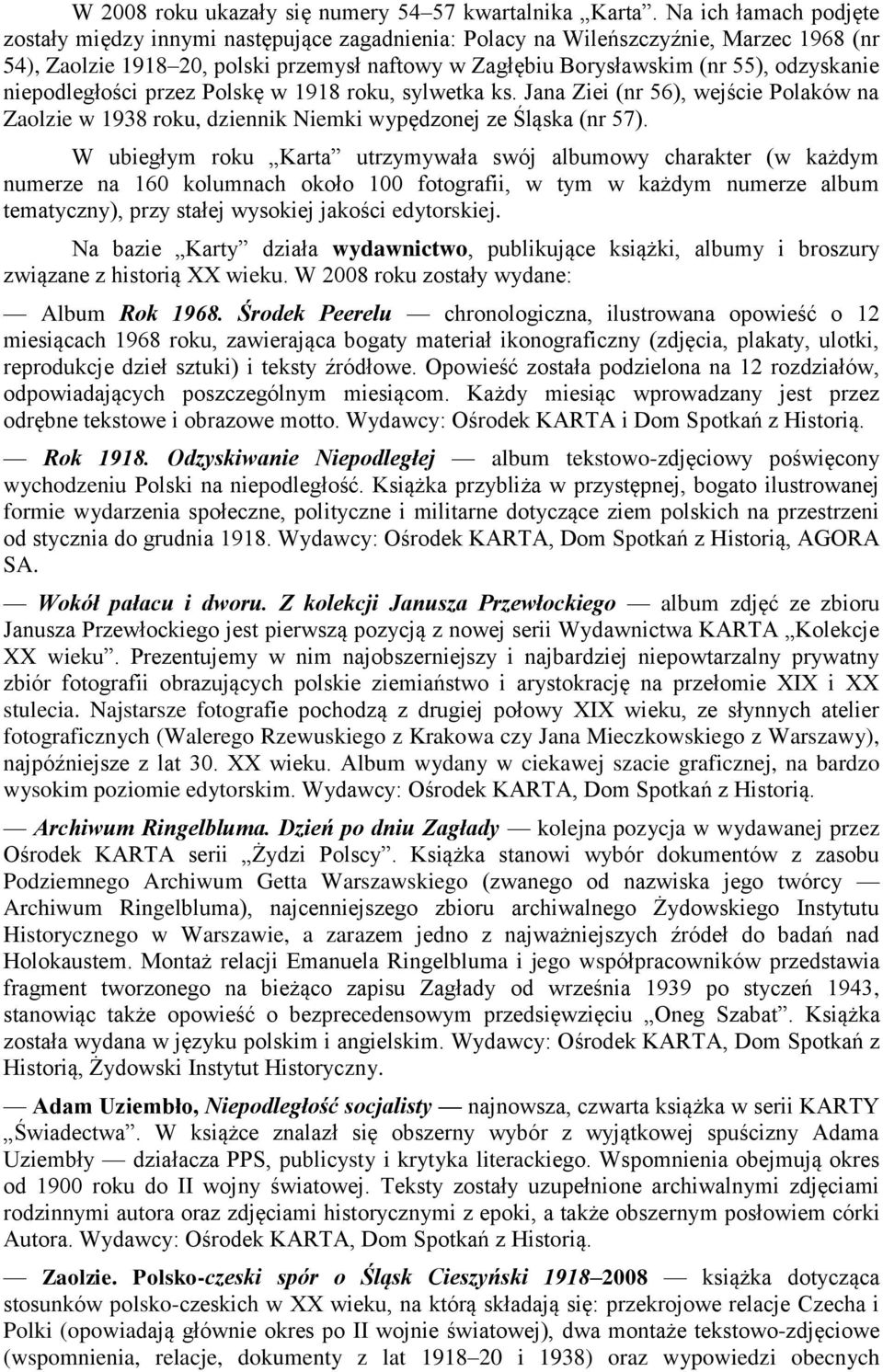odzyskanie niepodległości przez Polskę w 1918 roku, sylwetka ks. Jana Ziei (nr 56), wejście Polaków na Zaolzie w 1938 roku, dziennik Niemki wypędzonej ze Śląska (nr 57).
