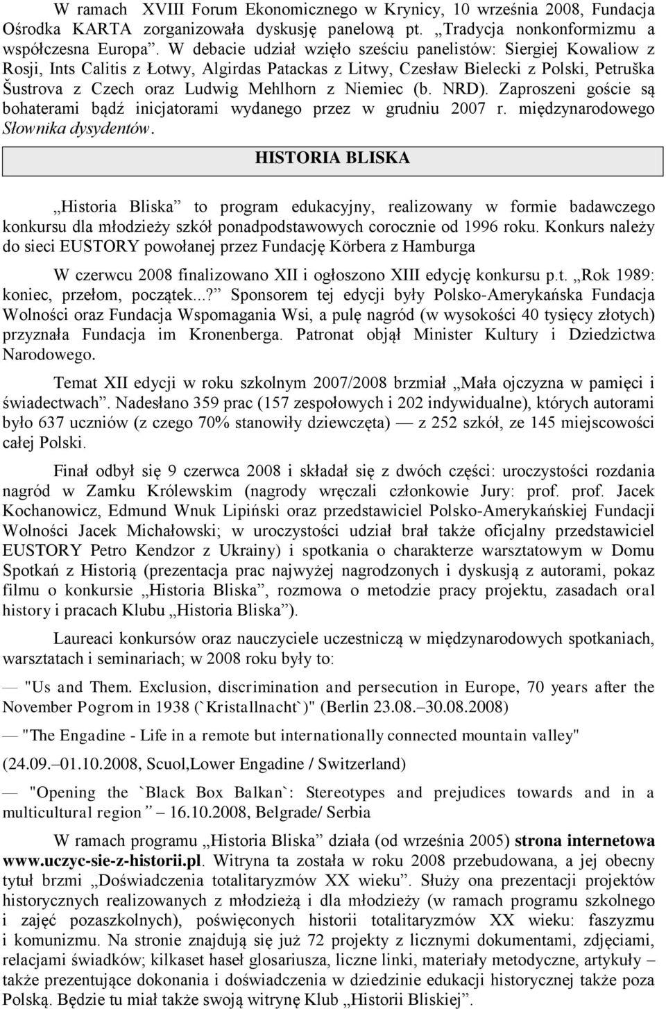 Niemiec (b. NRD). Zaproszeni goście są bohaterami bądź inicjatorami wydanego przez w grudniu 2007 r. międzynarodowego Słownika dysydentów.