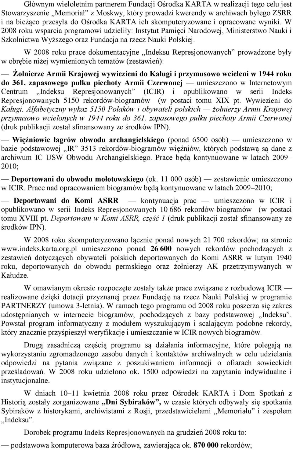 W 2008 roku prace dokumentacyjne Indeksu Represjonowanych prowadzone były w obrębie niżej wymienionych tematów (zestawień): Żołnierze Armii Krajowej wywiezieni do Kaługi i przymusowo wcieleni w 1944