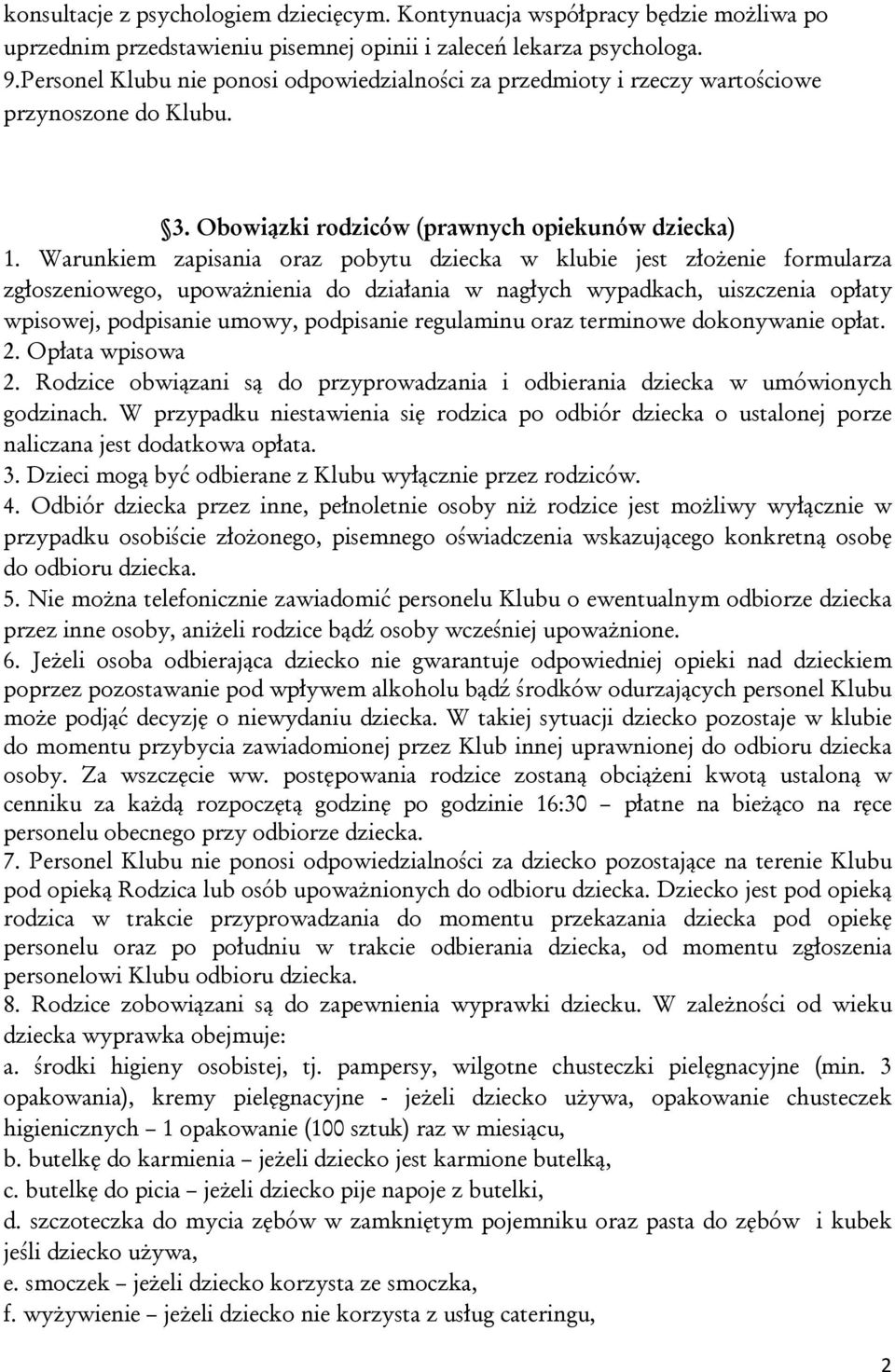 Warunkiem zapisania oraz pobytu dziecka w klubie jest złożenie formularza zgłoszeniowego, upoważnienia do działania w nagłych wypadkach, uiszczenia opłaty wpisowej, podpisanie umowy, podpisanie