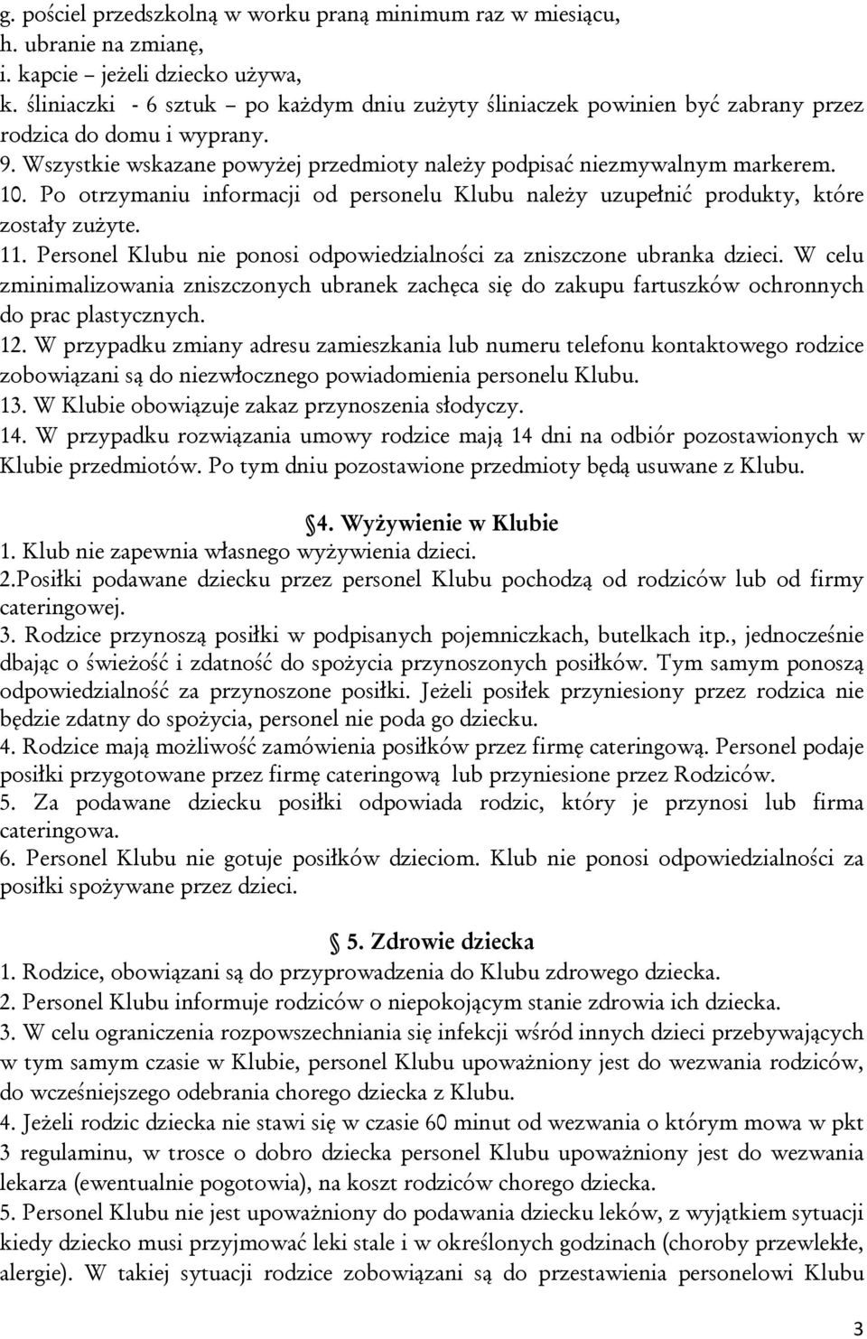 Po otrzymaniu informacji od personelu Klubu należy uzupełnić produkty, które zostały zużyte. 11. Personel Klubu nie ponosi odpowiedzialności za zniszczone ubranka dzieci.