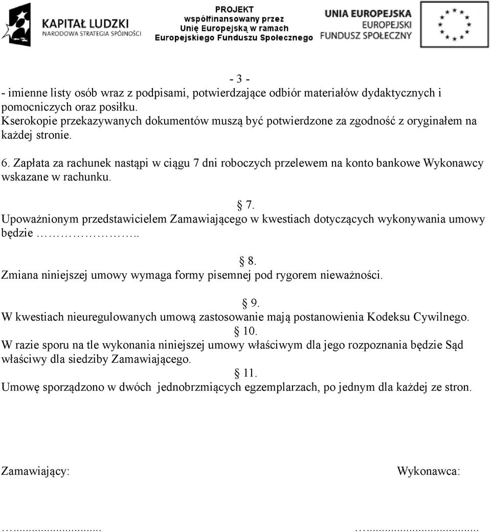 Zapłata za rachunek nastąpi w ciągu 7 dni roboczych przelewem na konto bankowe Wykonawcy wskazane w rachunku. 7. Upoważnionym przedstawicielem Zamawiającego w kwestiach dotyczących wykonywania umowy będzie.