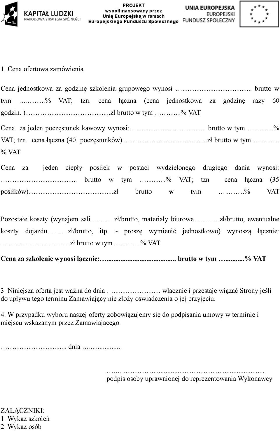 .. % VAT Cena za jeden ciepły posiłek w postaci wydzielonego drugiego dania wynosi:... brutto w tym...% VAT; tzn cena łączna (35 posiłków)...zł brutto w tym...% VAT Pozostałe koszty (wynajem sali.