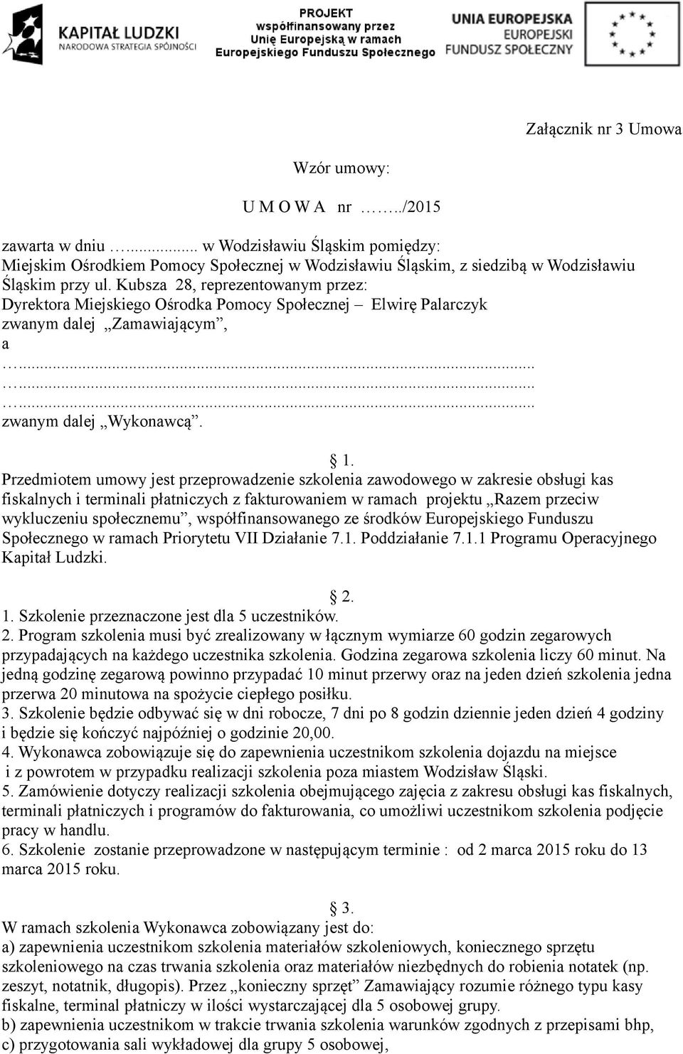 Kubsza 28, reprezentowanym przez: Dyrektora Miejskiego Ośrodka Pomocy Społecznej Elwirę Palarczyk zwanym dalej Zamawiającym, a......... zwanym dalej Wykonawcą. 1.