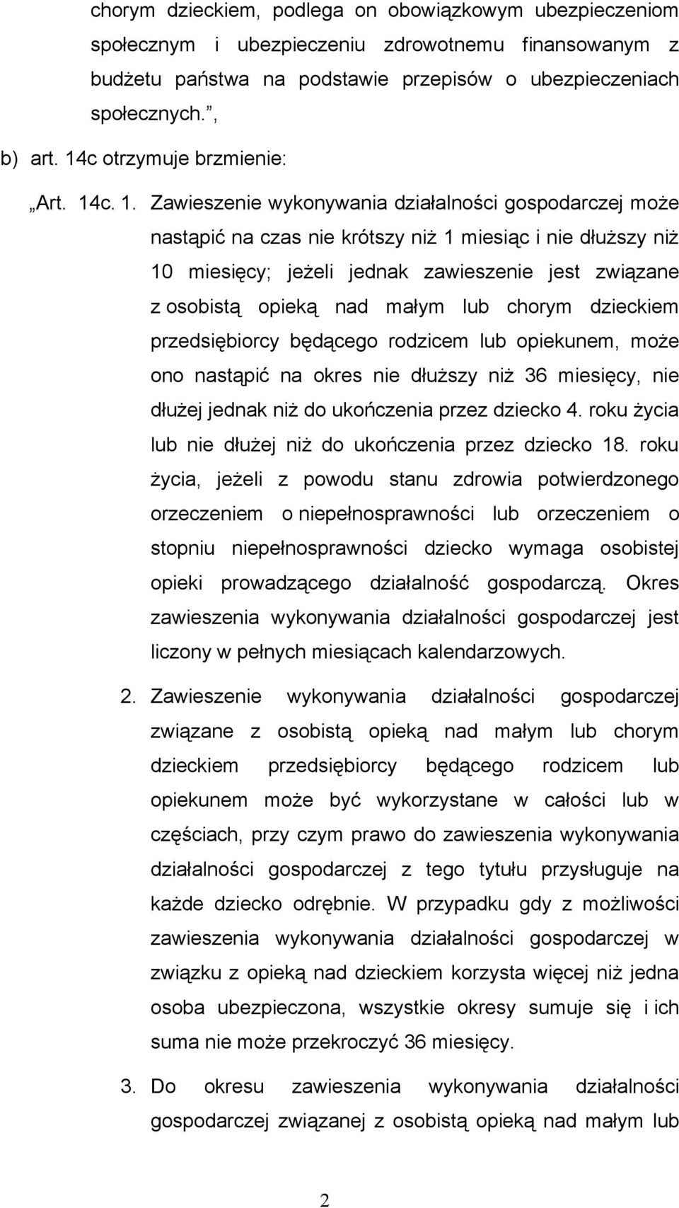 c. 1. Zawieszenie wykonywania działalności gospodarczej może nastąpić na czas nie krótszy niż 1 miesiąc i nie dłuższy niż 10 miesięcy; jeżeli jednak zawieszenie jest związane z osobistą opieką nad